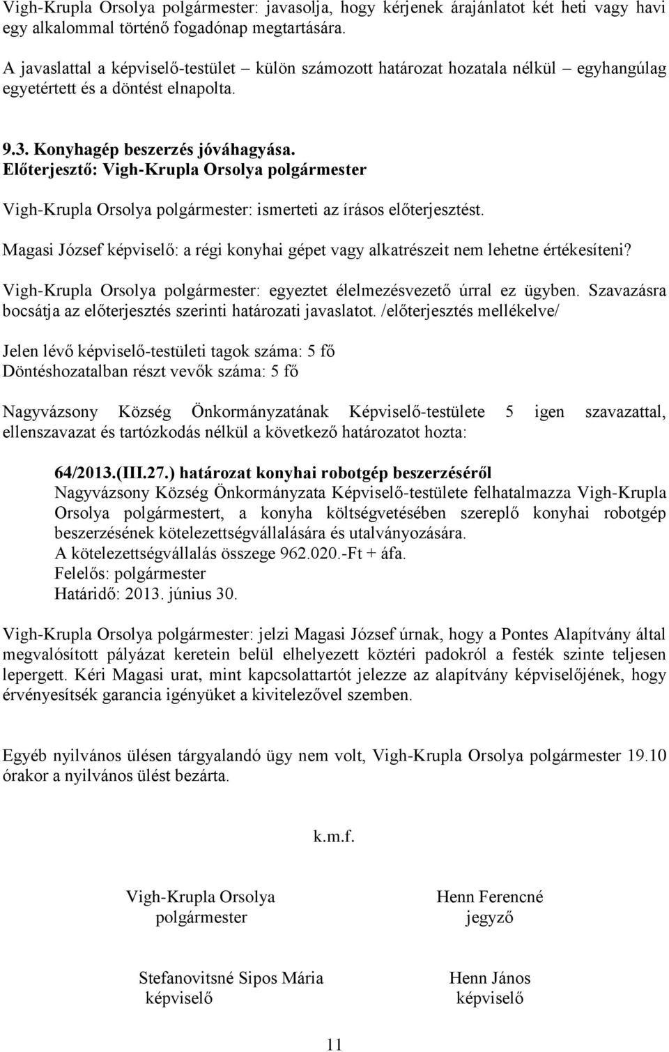 Vigh-Krupla Orsolya polgármester: ismerteti az írásos előterjesztést. Magasi József képviselő: a régi konyhai gépet vagy alkatrészeit nem lehetne értékesíteni?