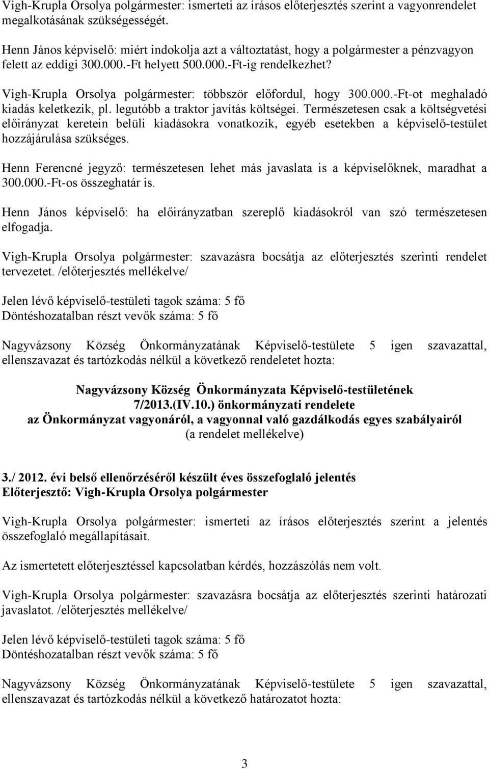 Vigh-Krupla Orsolya polgármester: többször előfordul, hogy 300.000.-Ft-ot meghaladó kiadás keletkezik, pl. legutóbb a traktor javítás költségei.