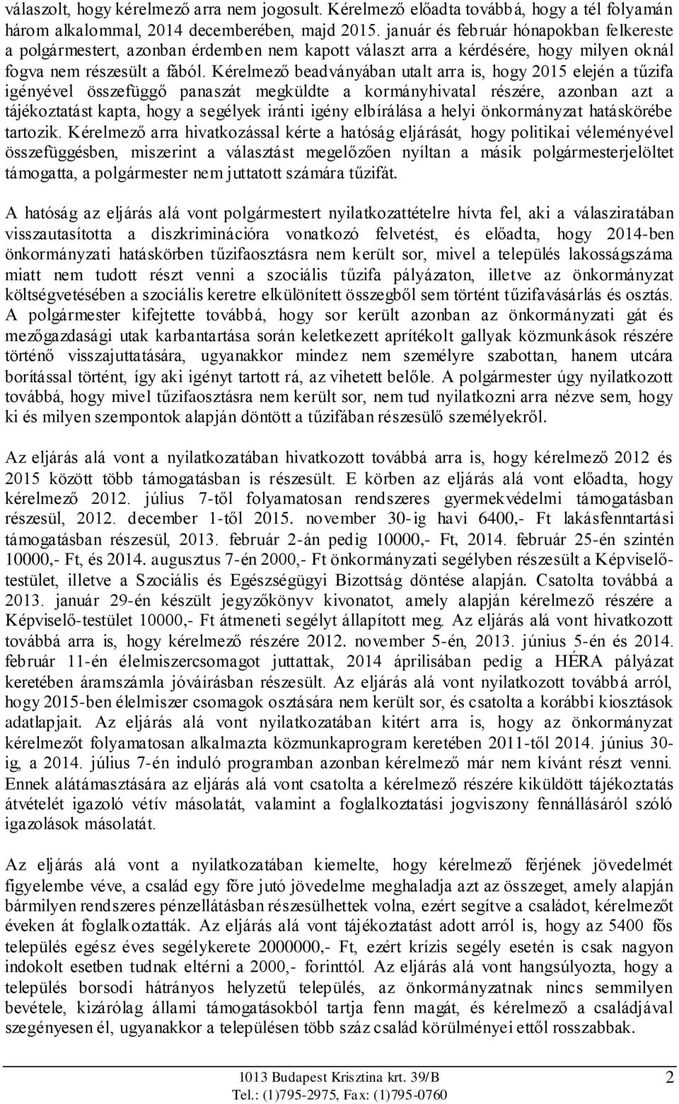 Kérelmező beadványában utalt arra is, hogy 2015 elején a tűzifa igényével összefüggő panaszát megküldte a kormányhivatal részére, azonban azt a tájékoztatást kapta, hogy a segélyek iránti igény