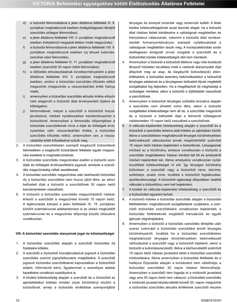 pontjában meghatározott esetben (helytelenül megadott életkor miatti megszűnés); f) a biztosító felmondásával a jelen általános feltételek VIII. 9.
