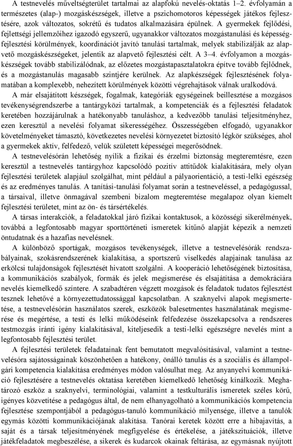 A gyermekek fejlődési, fejlettségi jellemzőihez igazodó egyszerű, ugyanakkor változatos mozgástanulási és képességfejlesztési körülmények, koordinációt javító tanulási tartalmak, melyek stabilizálják