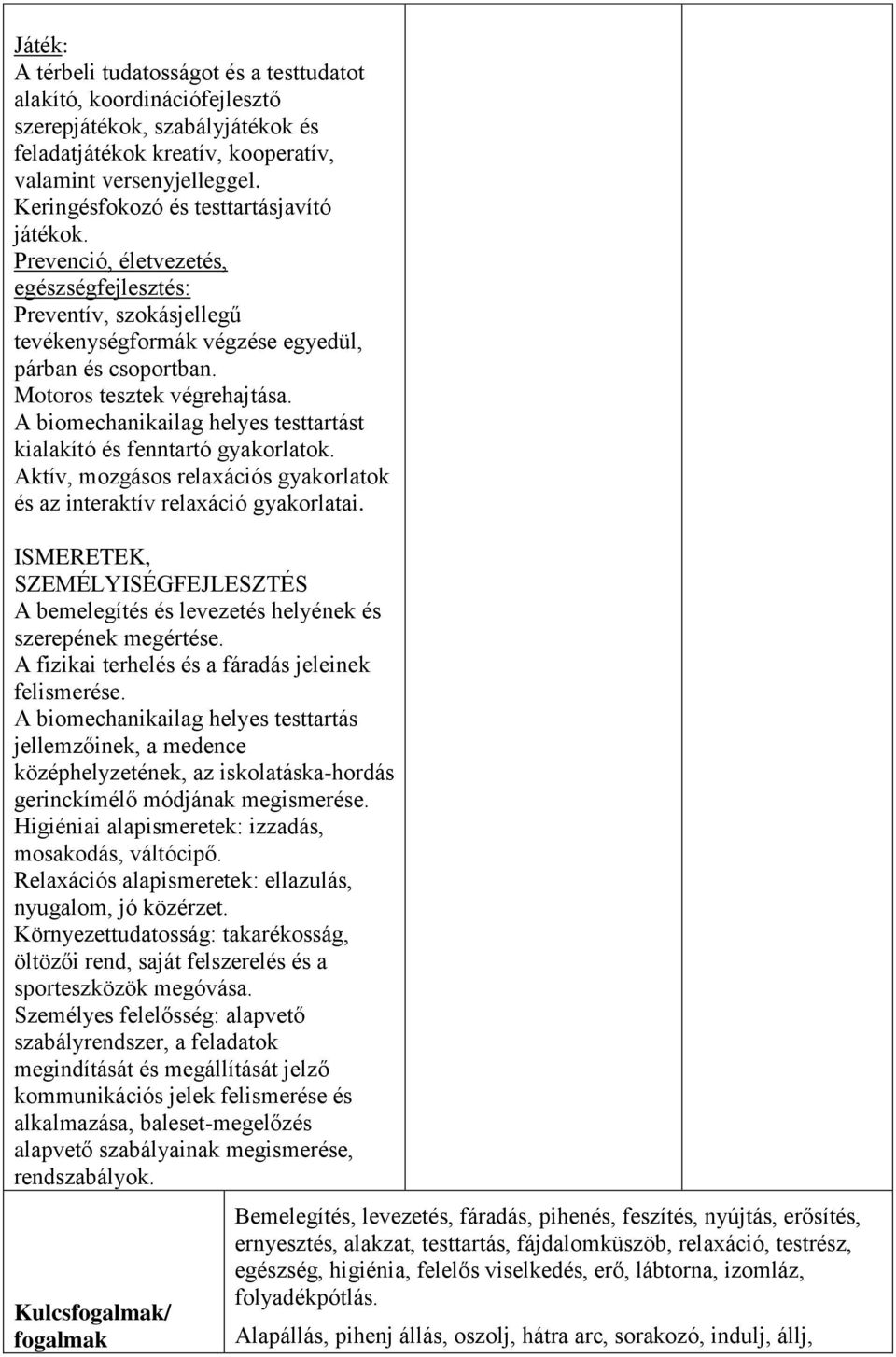 A biomechanikailag helyes testtartást kialakító és fenntartó gyakorlatok. Aktív, mozgásos relaxációs gyakorlatok és az interaktív relaxáció gyakorlatai.