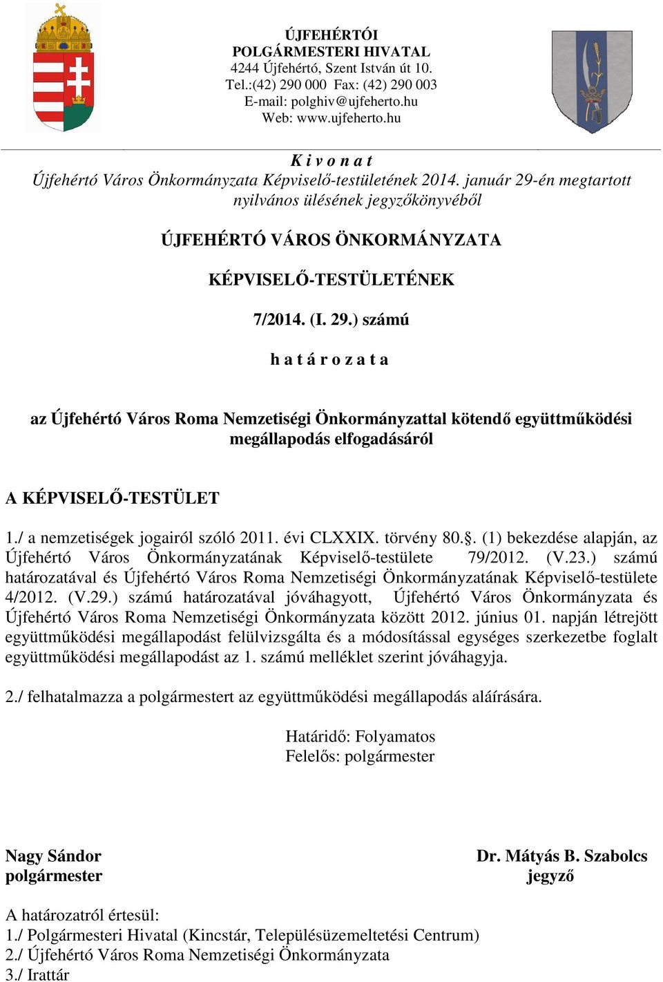 január 29-én megtartott nyilvános ülésének jegyzőkönyvéből ÚJFEHÉRTÓ VÁROS ÖNKORMÁNYZATA KÉPVISELŐ-TESTÜLETÉNEK 7/2014. (I. 29.) számú h a t á r o z a t a az Újfehértó Város Roma Nemzetiségi Önkormányzattal kötendő együttműködési megállapodás elfogadásáról A KÉPVISELŐ-TESTÜLET 1.