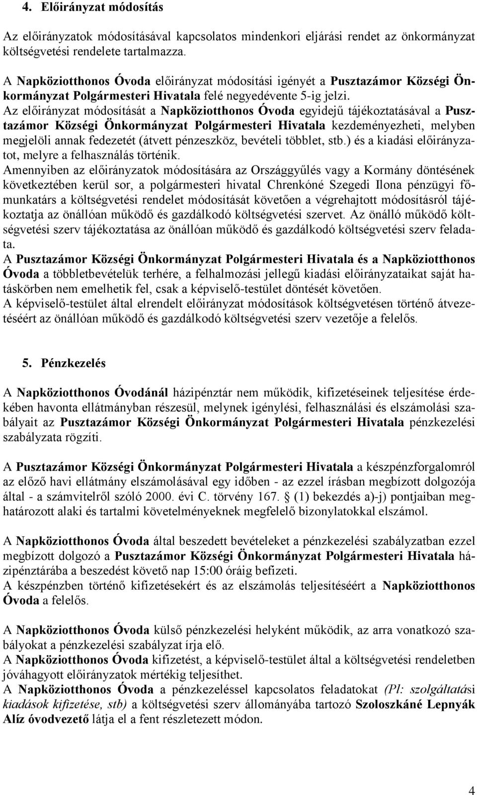 Az előirányzat módosítását a Napköziotthonos Óvoda egyidejű tájékoztatásával a Pusztazámor Községi Önkormányzat Polgármesteri Hivatala kezdeményezheti, melyben megjelöli annak fedezetét (átvett