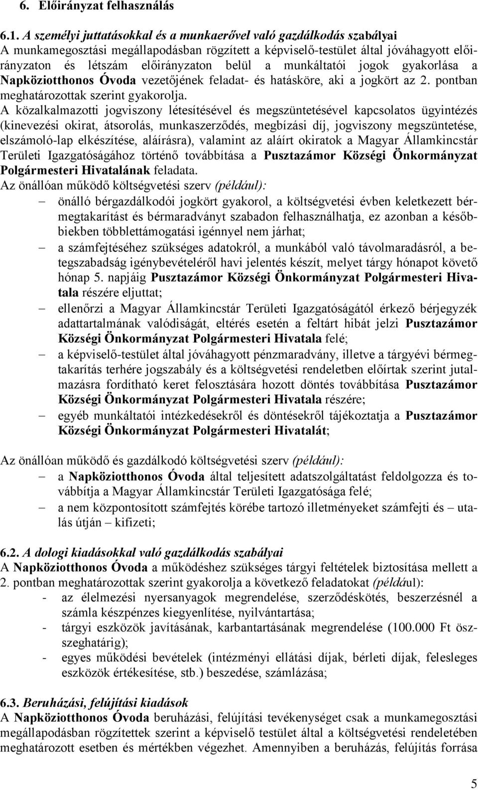 munkáltatói jogok gyakorlása a Napköziotthonos Óvoda vezetőjének feladat- és hatásköre, aki a jogkört az 2. pontban meghatározottak szerint gyakorolja.