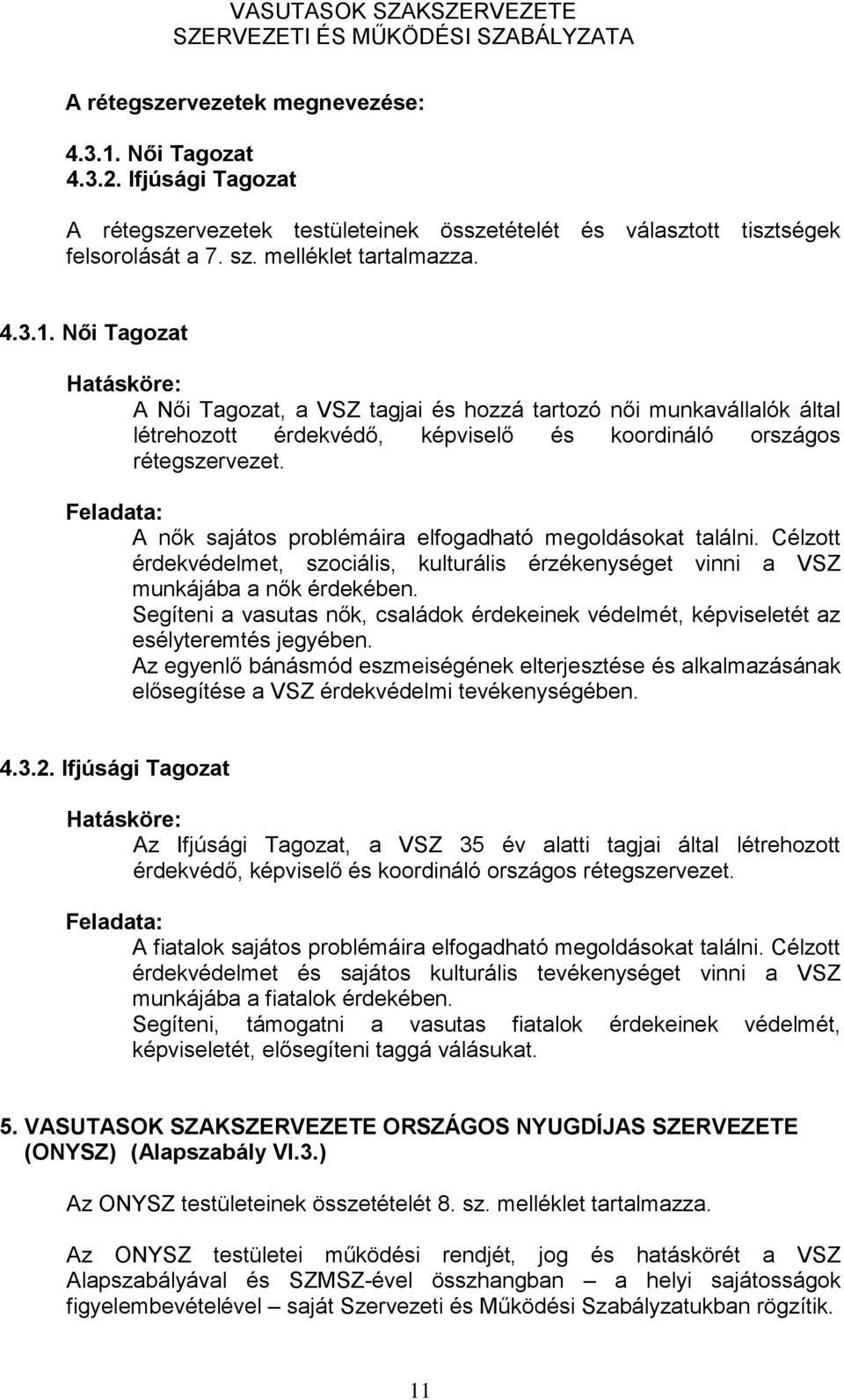 Női Tagozat Hatásköre: A Női Tagozat, a VSZ tagjai és hozzá tartozó női munkavállalók által létrehozott érdekvédő, képviselő és koordináló országos rétegszervezet.