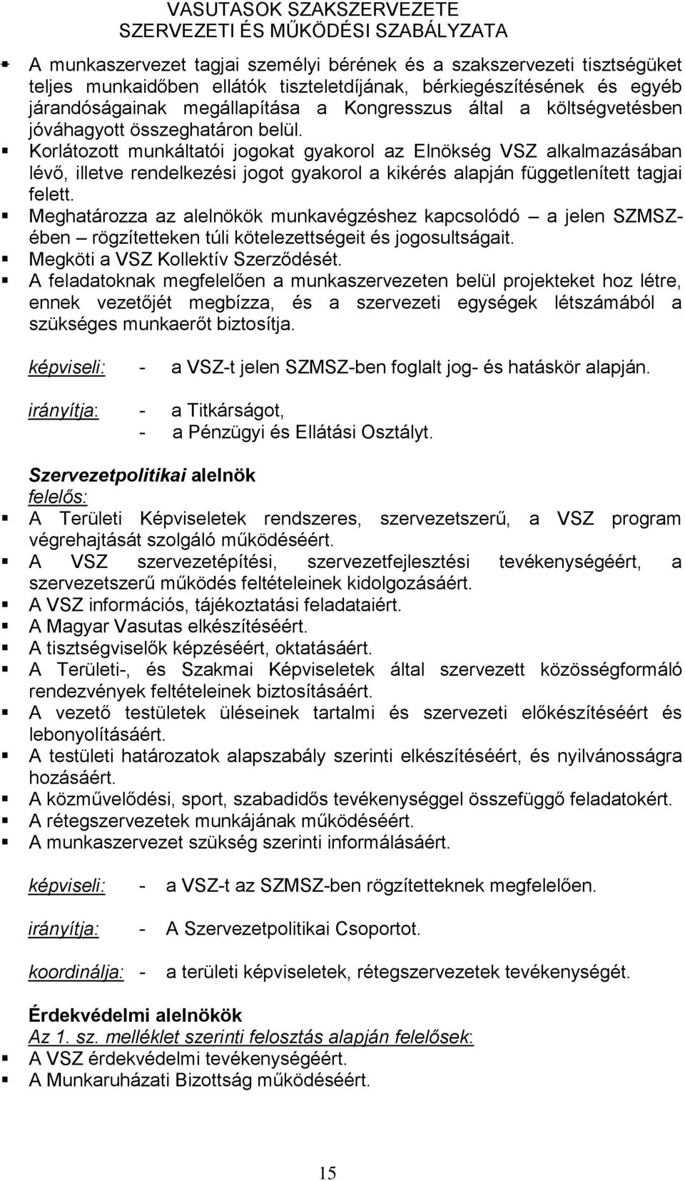 Korlátozott munkáltatói jogokat gyakorol az Elnökség VSZ alkalmazásában lévő, illetve rendelkezési jogot gyakorol a kikérés alapján függetlenített tagjai felett.