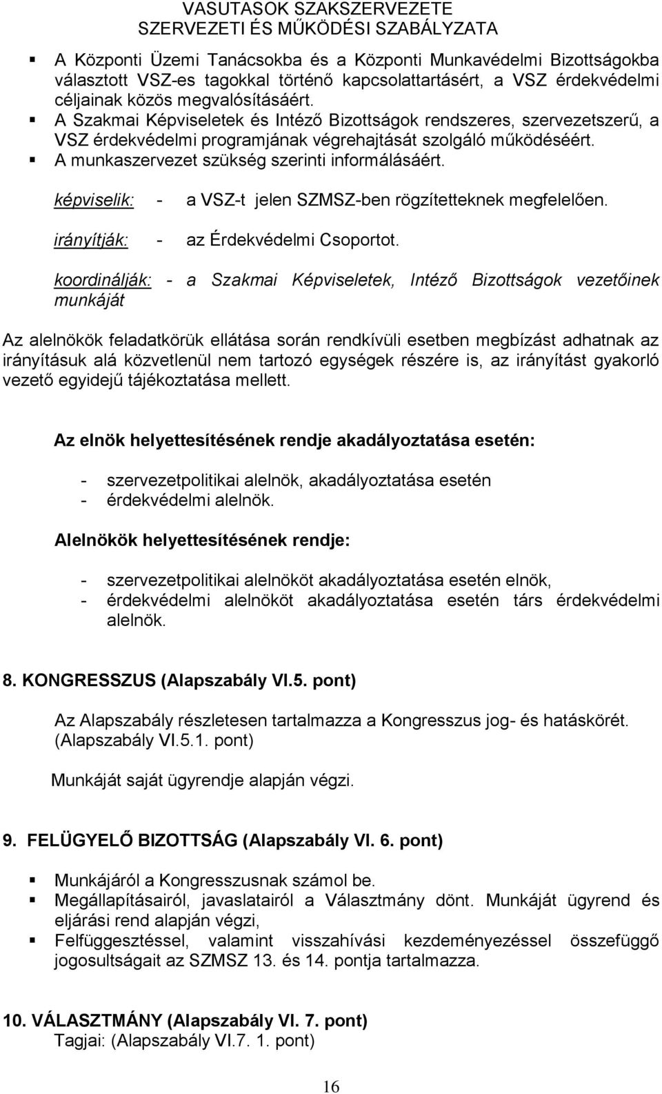 képviselik: - a VSZ-t jelen SZMSZ-ben rögzítetteknek megfelelően. irányítják: - az Érdekvédelmi Csoportot.