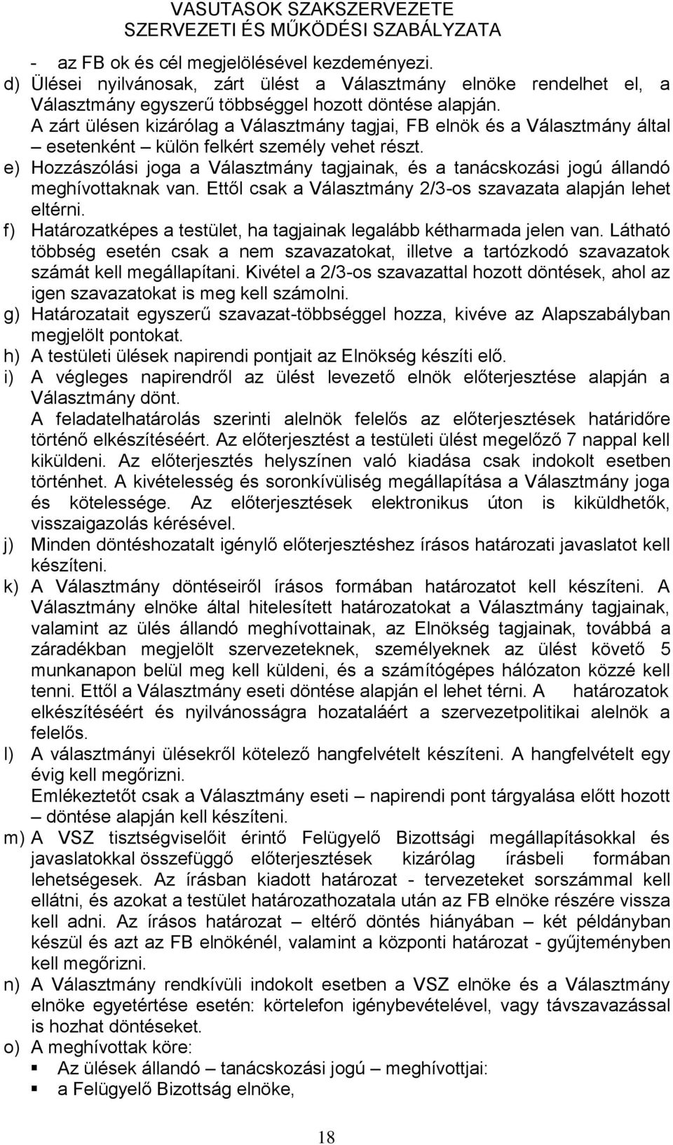 e) Hozzászólási joga a Választmány tagjainak, és a tanácskozási jogú állandó meghívottaknak van. Ettől csak a Választmány 2/3-os szavazata alapján lehet eltérni.