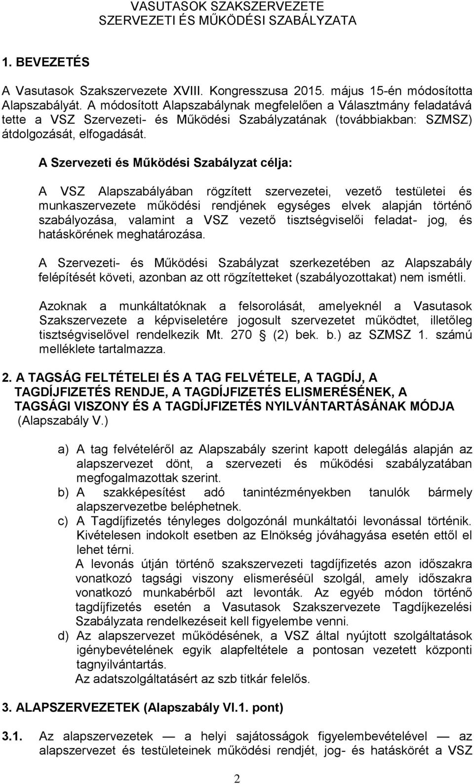 A Szervezeti és Működési Szabályzat célja: A VSZ Alapszabályában rögzített szervezetei, vezető testületei és munkaszervezete működési rendjének egységes elvek alapján történő szabályozása, valamint a