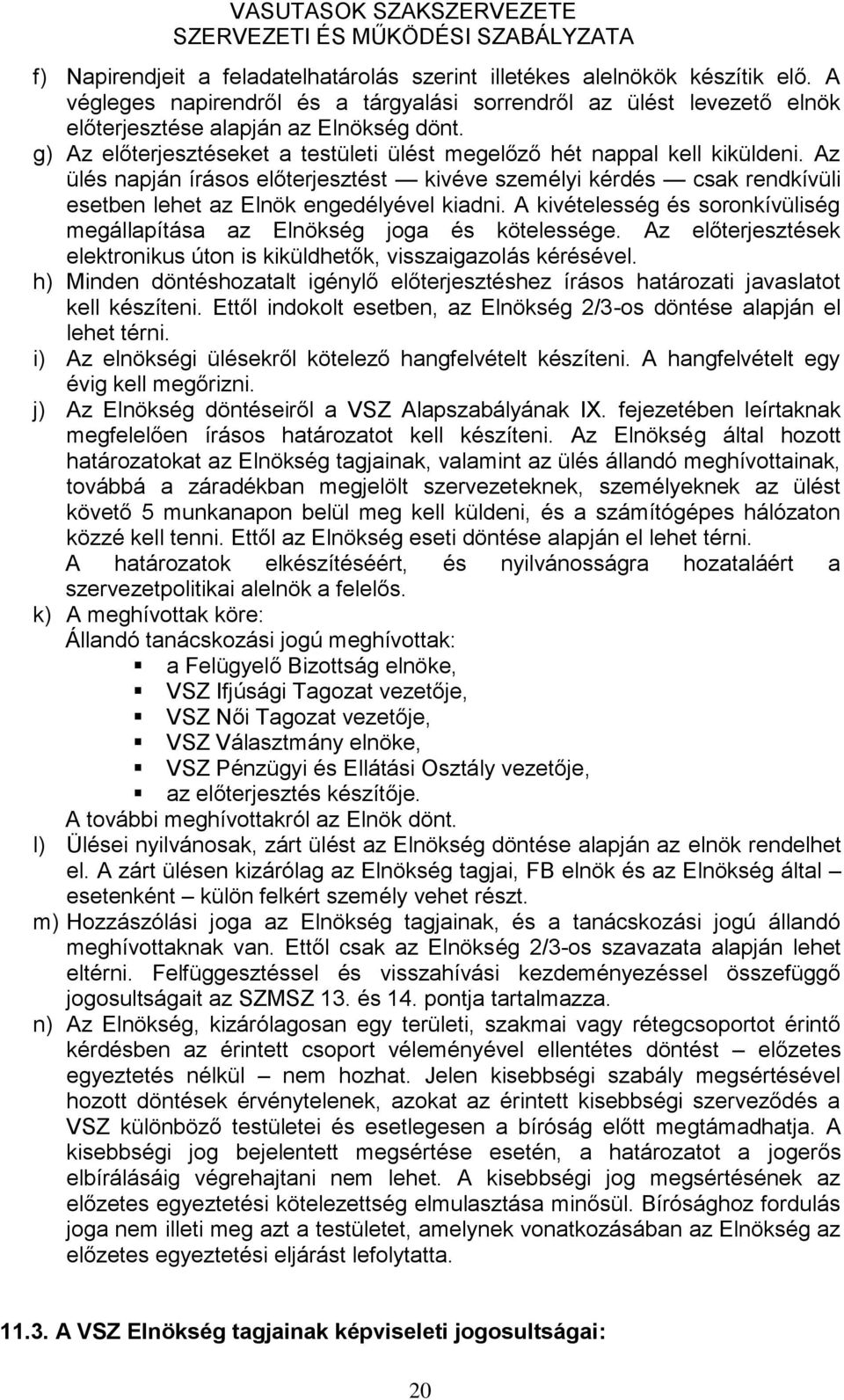 A kivételesség és soronkívüliség megállapítása az Elnökség joga és kötelessége. Az előterjesztések elektronikus úton is kiküldhetők, visszaigazolás kérésével.