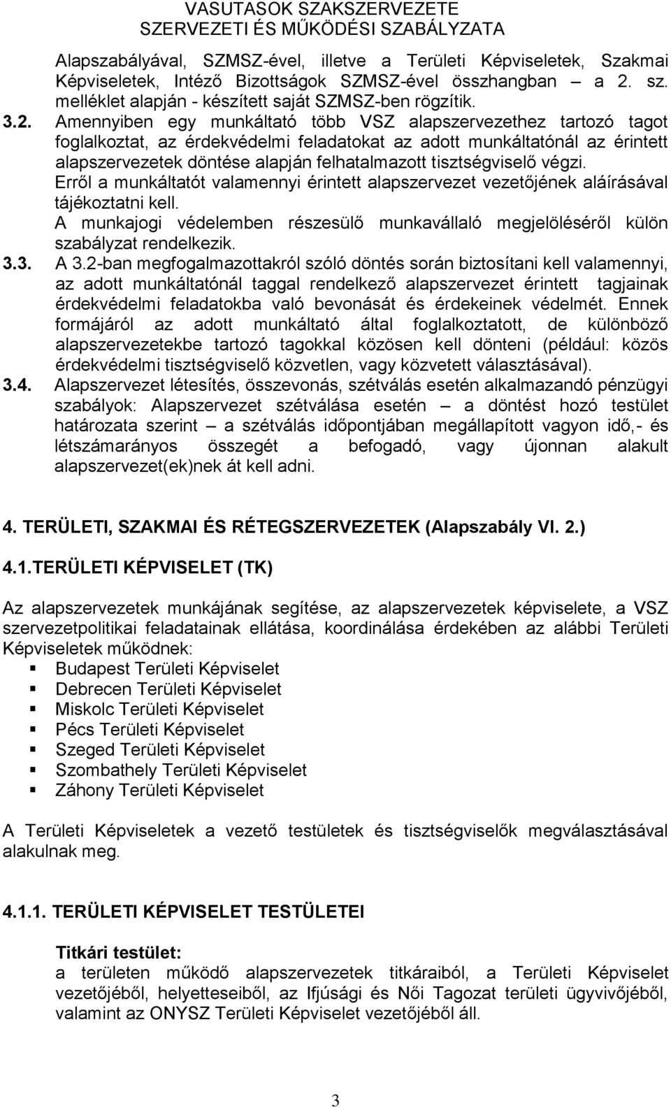 Amennyiben egy munkáltató több VSZ alapszervezethez tartozó tagot foglalkoztat, az érdekvédelmi feladatokat az adott munkáltatónál az érintett alapszervezetek döntése alapján felhatalmazott