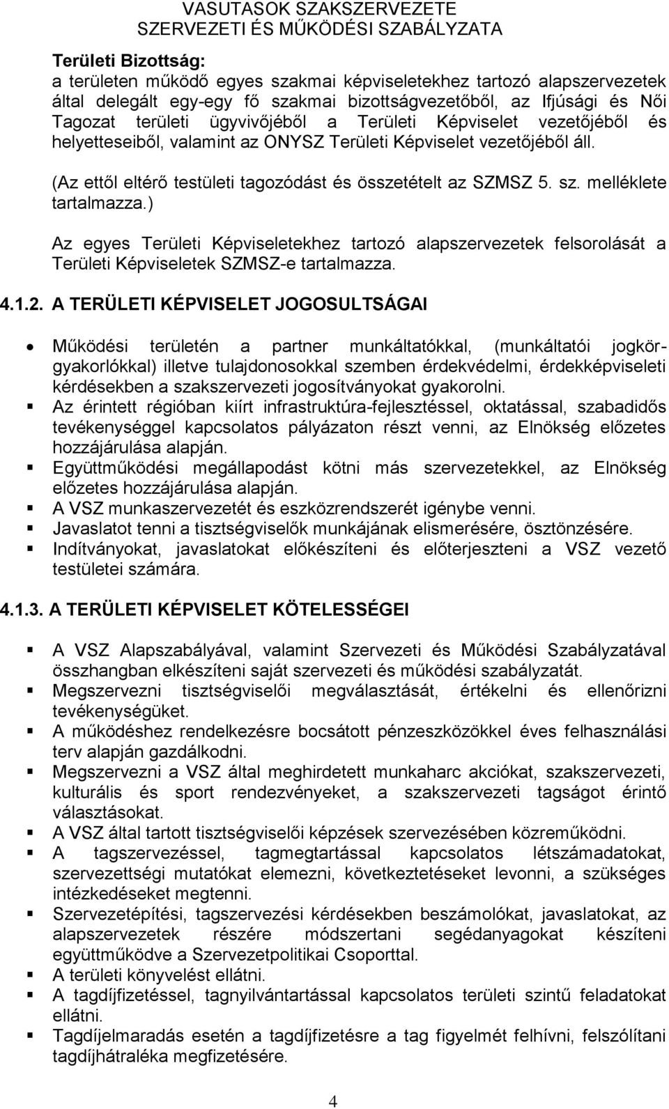 ) Az egyes Területi Képviseletekhez tartozó alapszervezetek felsorolását a Területi Képviseletek SZMSZ-e tartalmazza. 4.1.2.