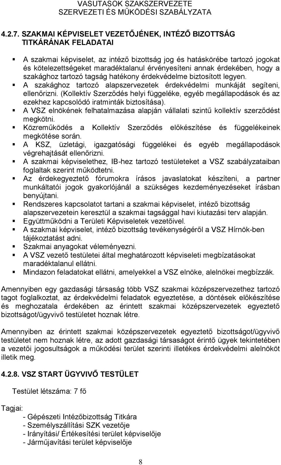 annak érdekében, hogy a szakághoz tartozó tagság hatékony érdekvédelme biztosított legyen. A szakághoz tartozó alapszervezetek érdekvédelmi munkáját segíteni, ellenőrizni.