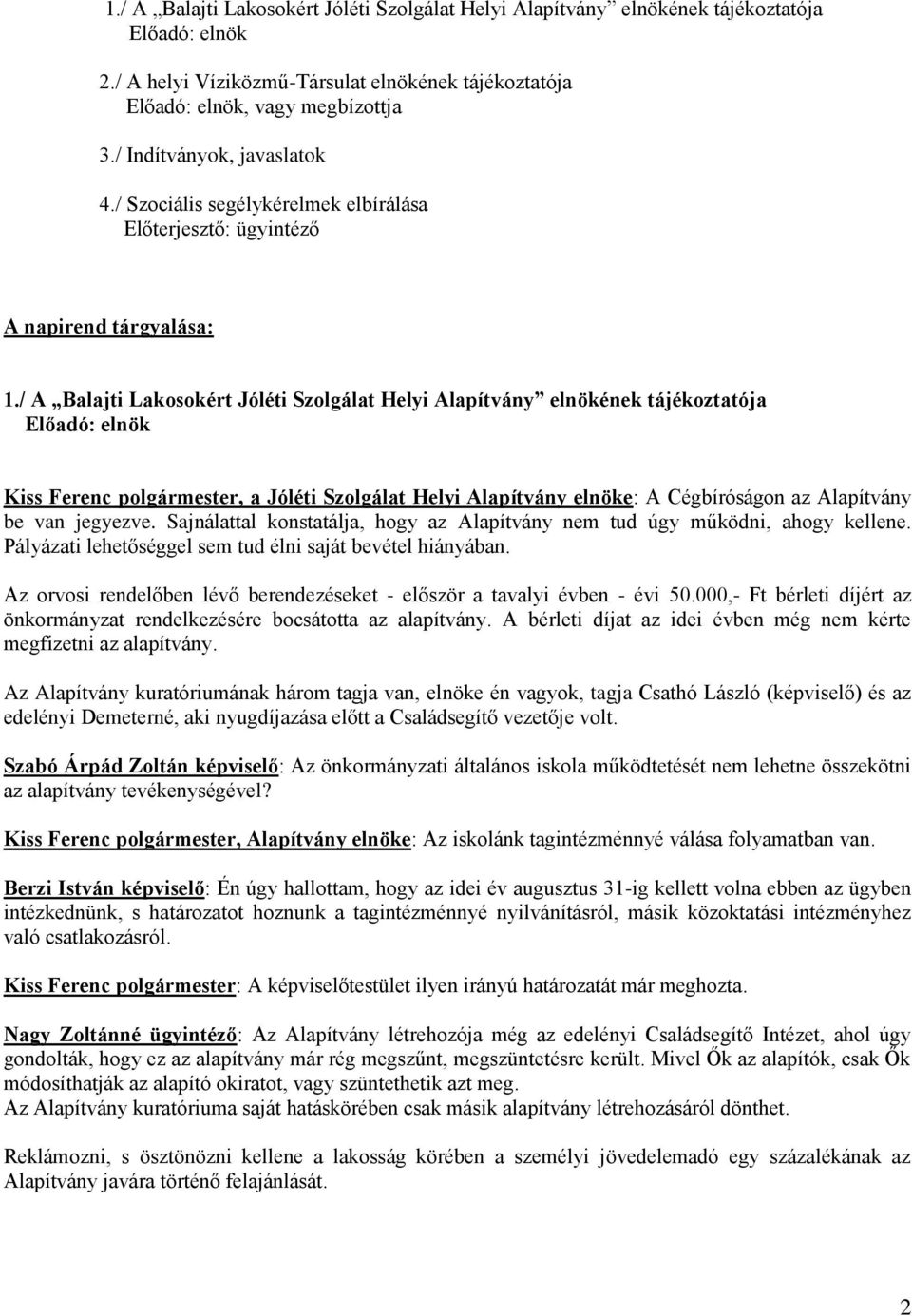 / A Balajti Lakosokért Jóléti Szolgálat Helyi Alapítvány elnökének tájékoztatója Előadó: elnök Kiss Ferenc polgármester, a Jóléti Szolgálat Helyi Alapítvány elnöke: A Cégbíróságon az Alapítvány be