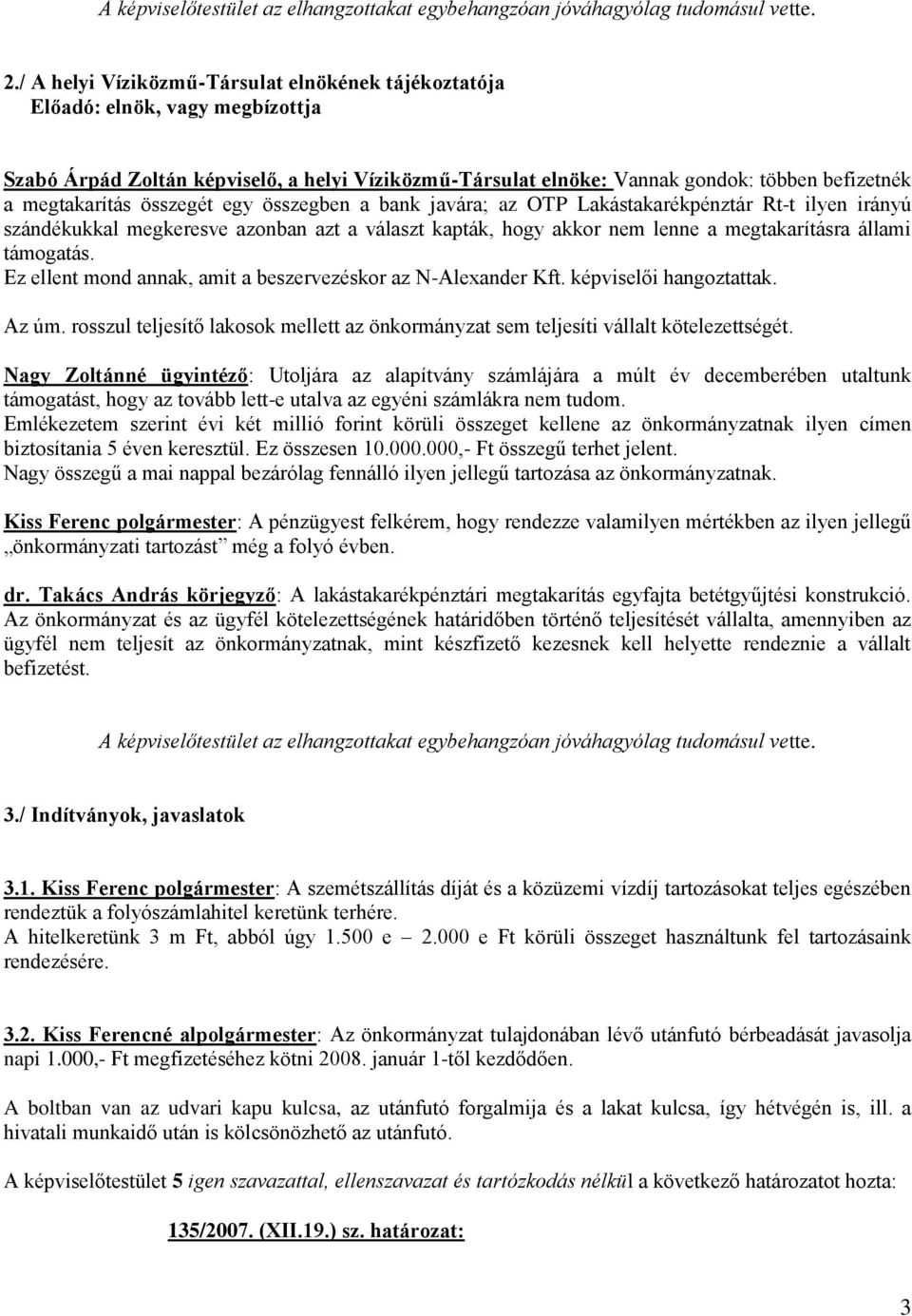 összegét egy összegben a bank javára; az OTP Lakástakarékpénztár Rt-t ilyen irányú szándékukkal megkeresve azonban azt a választ kapták, hogy akkor nem lenne a megtakarításra állami támogatás.