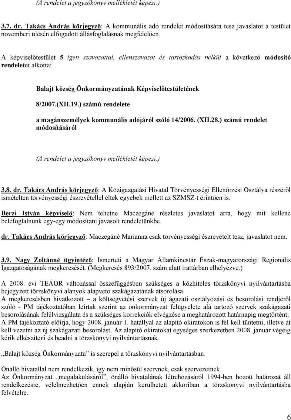 A képviselőtestület 5 igen szavazattal, ellenszavazat és tartózkodás nélkül a következő módosító rendeletet alkotta: Balajt község Önkormányzatának Képviselőtestületének 8/2007.(XII.19.