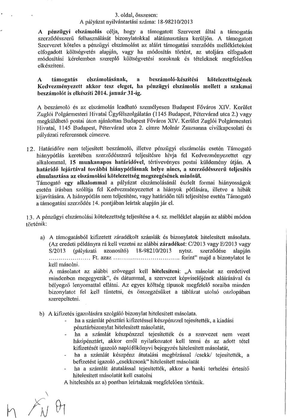 A támogatott Szervezet köteles a pénzügyi elszámolást az aláírt támogatási szerződés mellékleteként elfogadott költségvetés alapján, vagy ha módosítás történt, az utoljára elfogadott módosítási