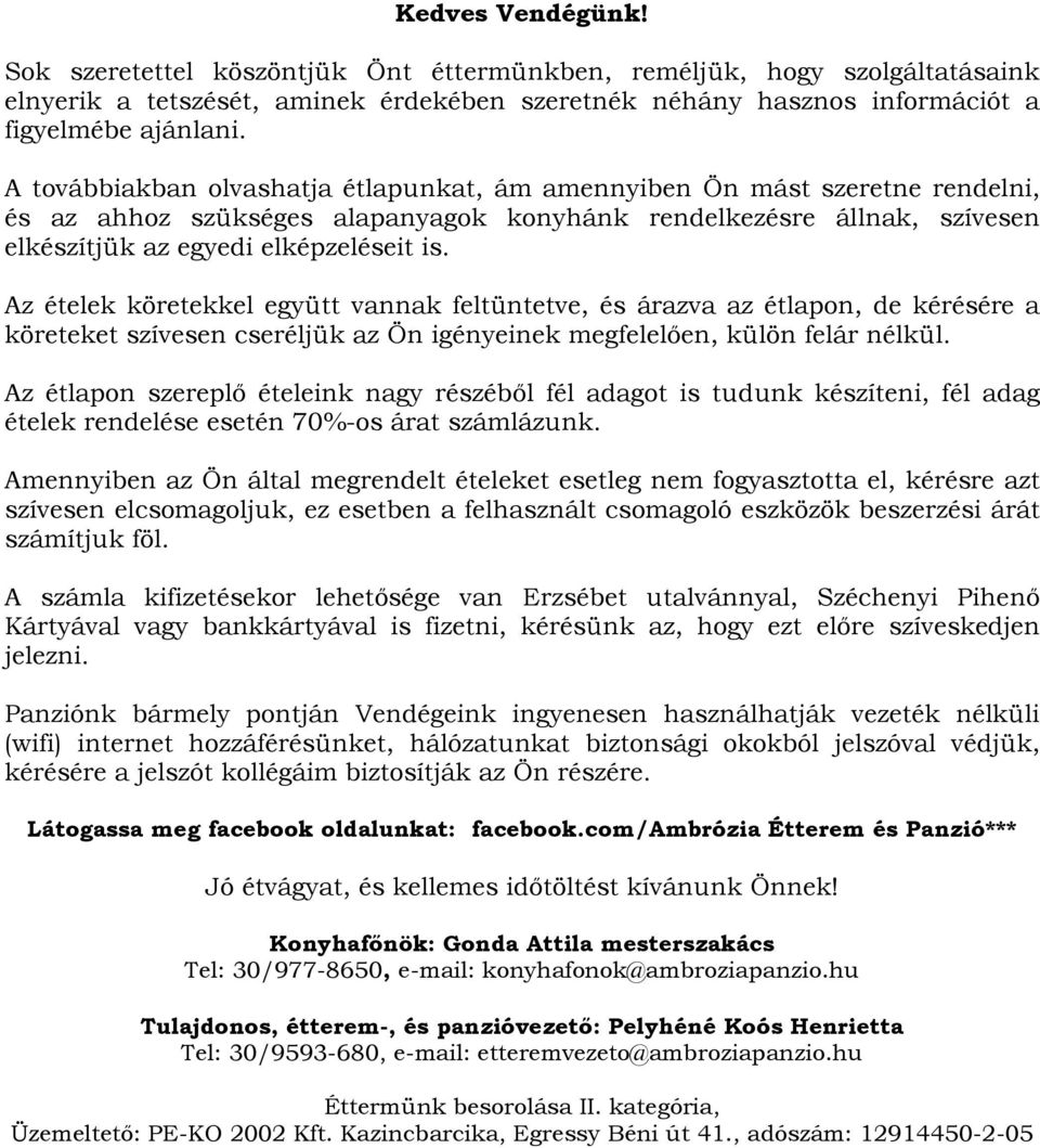 Az ételek köretekkel együtt vannak feltüntetve, és árazva az étlapon, de kérésére a köreteket szívesen cseréljük az Ön igényeinek megfelelően, külön felár nélkül.