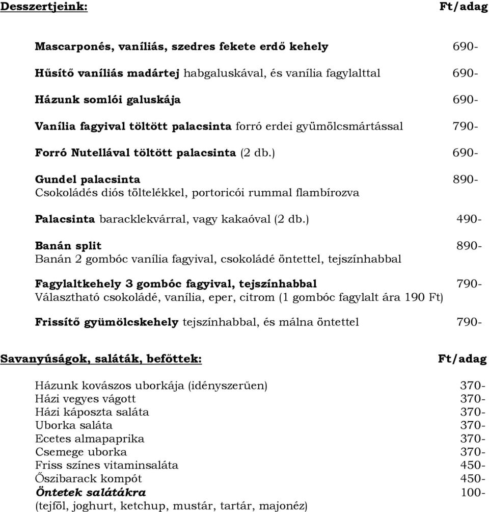 ) 690- Gundel palacsinta 890- Csokoládés diós töltelékkel, portoricói rummal flambírozva Palacsinta baracklekvárral, vagy kakaóval (2 db.