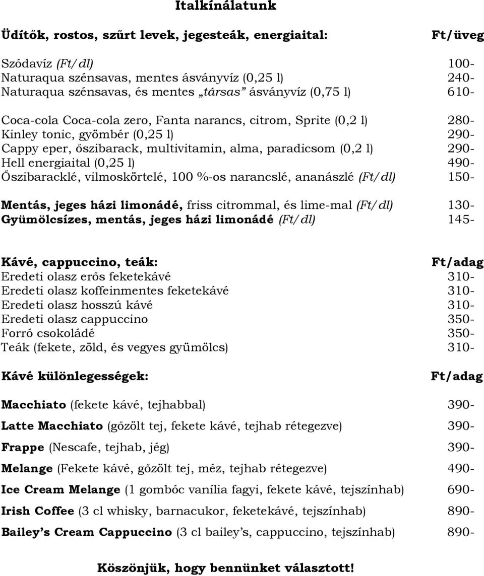 energiaital (0,25 l) 490- Őszibaracklé, vilmoskörtelé, 100 %-os narancslé, ananászlé (Ft/dl) 150- Mentás, jeges házi limonádé, friss citrommal, és lime-mal (Ft/dl) 130- Gyümölcsízes, mentás, jeges