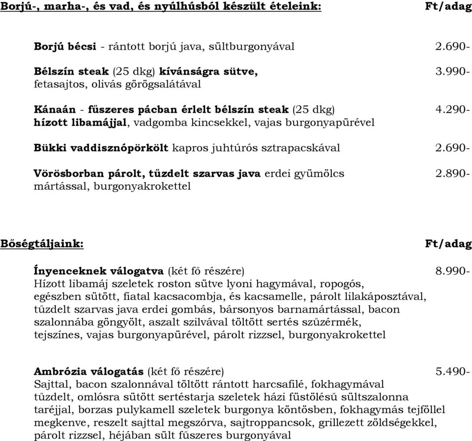 290- hízott libamájjal, vadgomba kincsekkel, vajas burgonyapürével Bükki vaddisznópörkölt kapros juhtúrós sztrapacskával 2.690- Vörösborban párolt, tűzdelt szarvas java erdei gyümölcs 2.