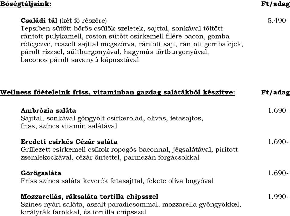 gombafejek, párolt rizzsel, sültburgonyával, hagymás törtburgonyával, baconos párolt savanyú káposztával Wellness főételeink friss, vitaminban gazdag salátákból készítve: Ambrózia saláta 1.