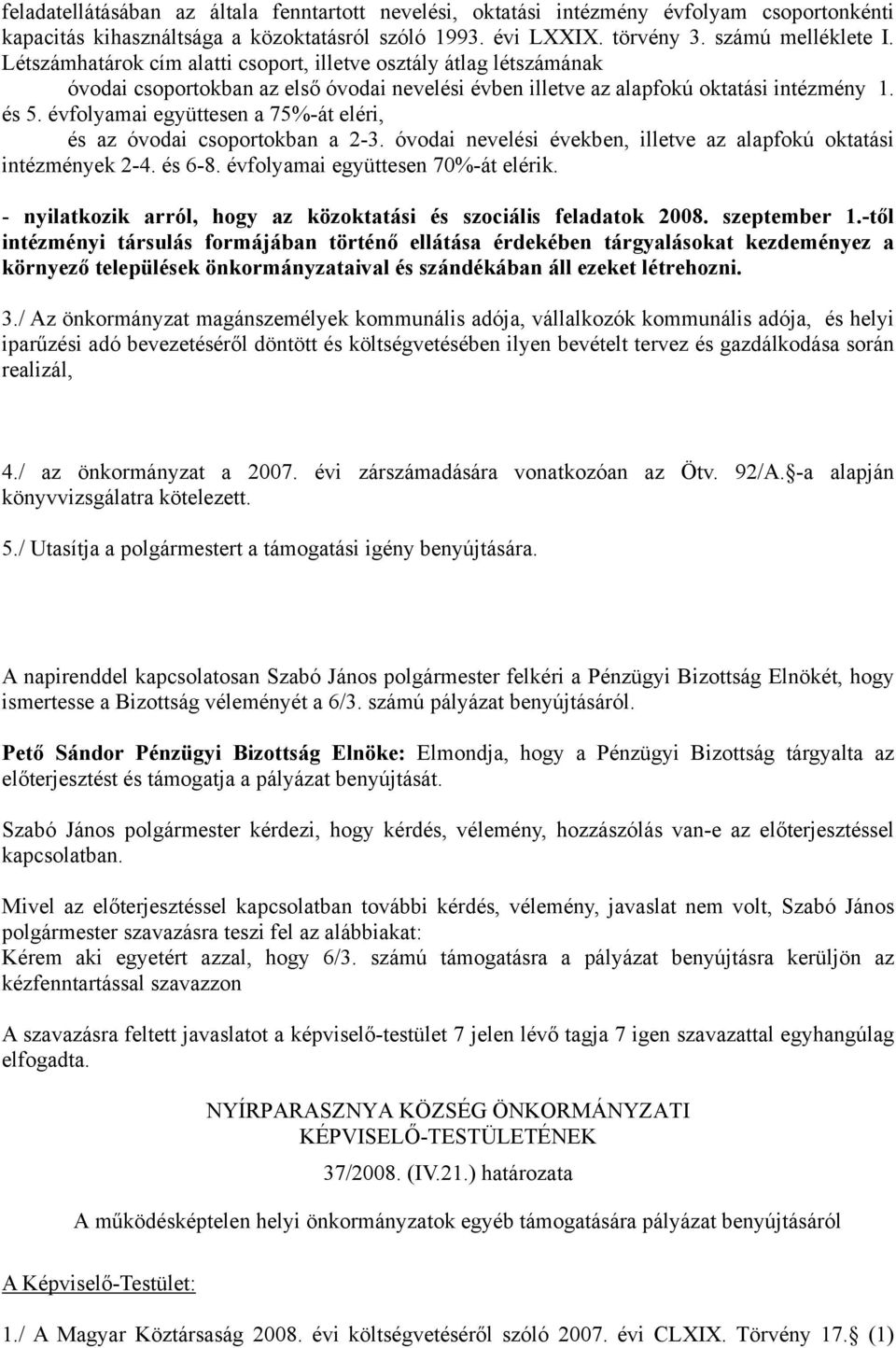 évfolyamai együttesen a 75%-át eléri, és az óvodai csoportokban a 2-3. óvodai nevelési években, illetve az alapfokú oktatási intézmények 2-4. és 6-8. évfolyamai együttesen 70%-át elérik.