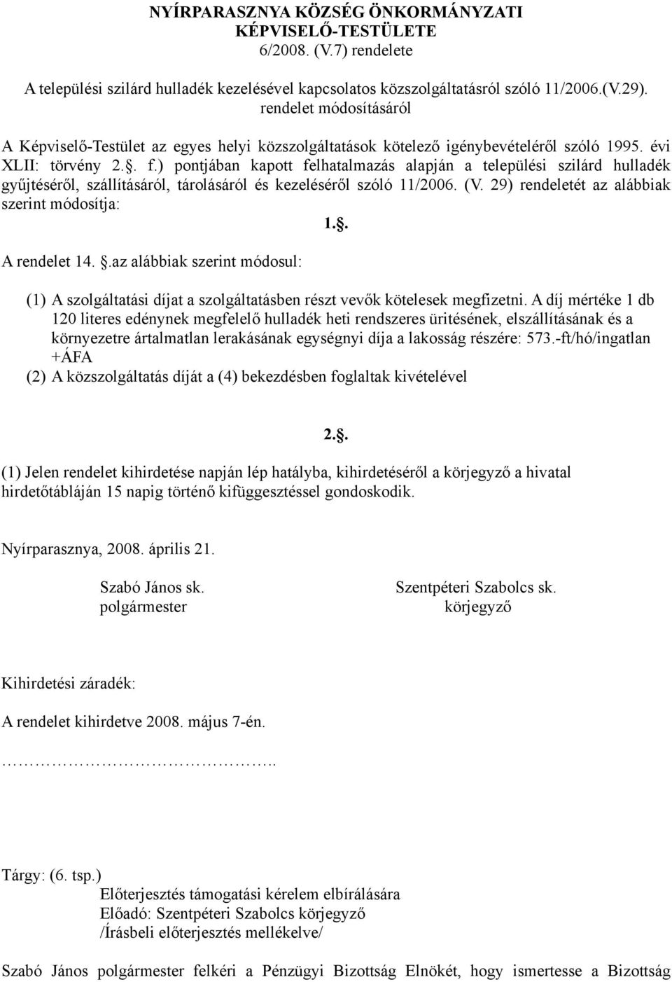 ) pontjában kapott felhatalmazás alapján a települési szilárd hulladék gyűjtéséről, szállításáról, tárolásáról és kezeléséről szóló 11/2006. (V. 29) rendeletét az alábbiak szerint módosítja: 1.