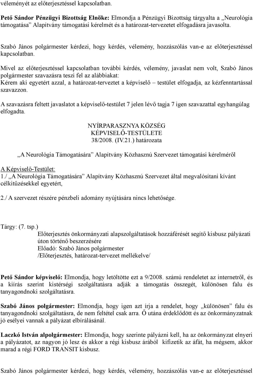 Szabó János polgármester kérdezi, hogy kérdés, vélemény, hozzászólás van-e az előterjesztéssel kapcsolatban.