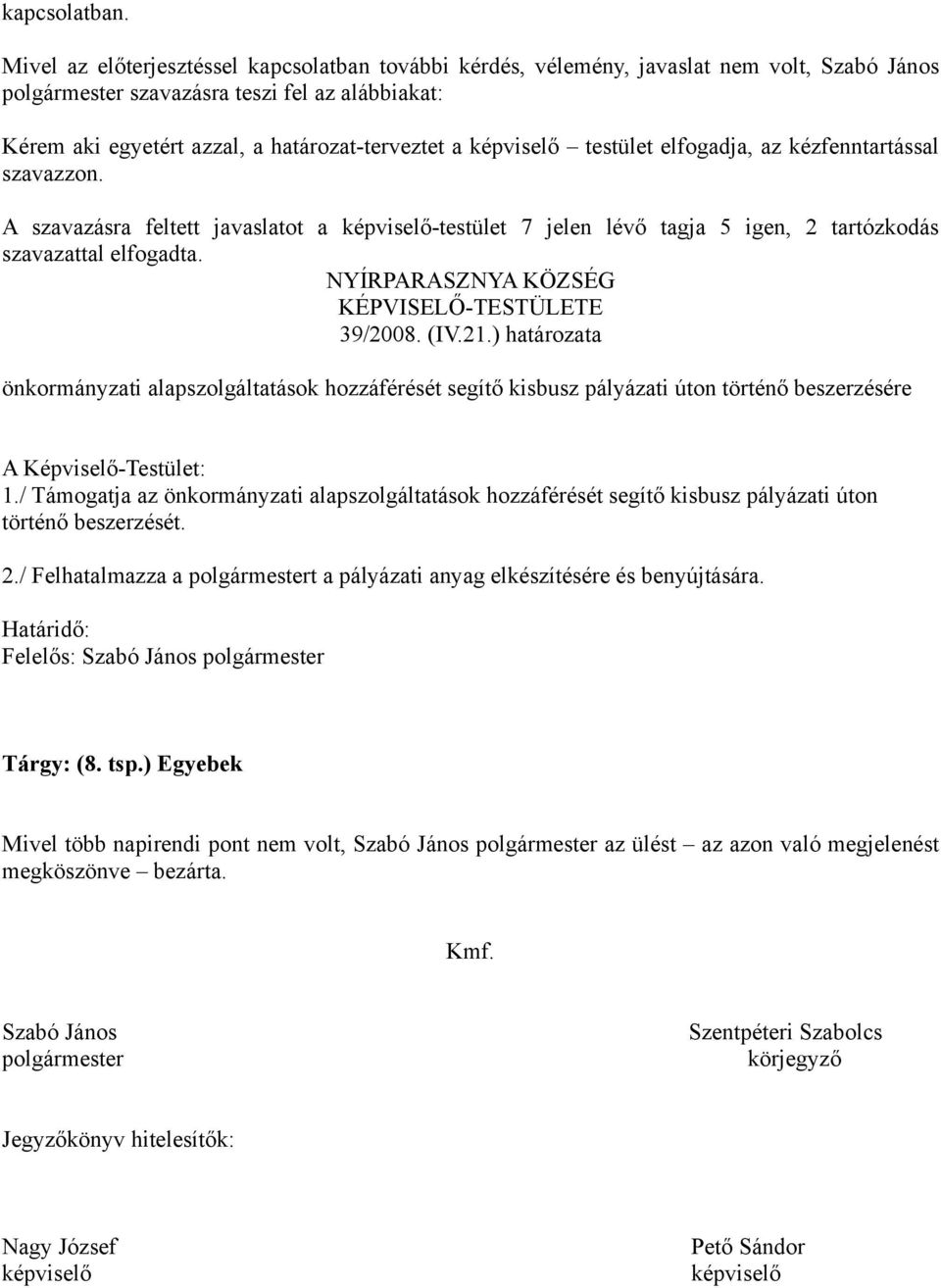 képviselő testület elfogadja, az kézfenntartással szavazzon. A szavazásra feltett javaslatot a képviselő-testület 7 jelen lévő tagja 5 igen, 2 tartózkodás szavazattal elfogadta.