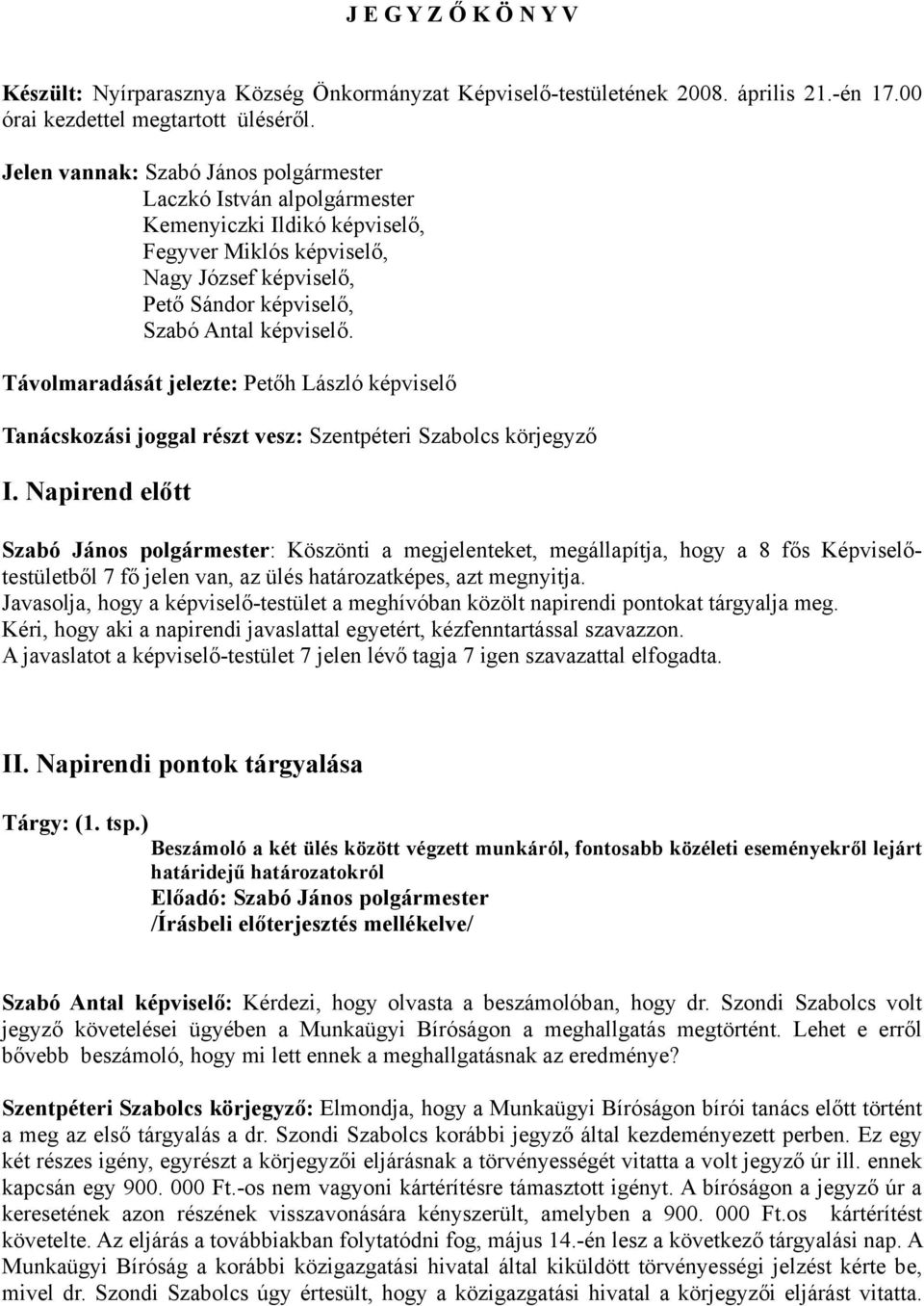 Távolmaradását jelezte: Petőh László képviselő Tanácskozási joggal részt vesz: Szentpéteri Szabolcs körjegyző I.