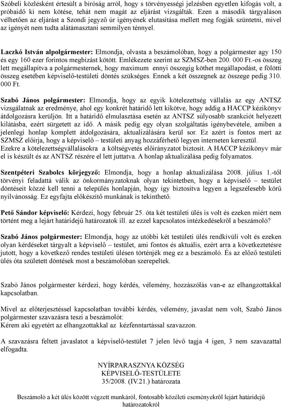 Laczkó István alpolgármester: Elmondja, olvasta a beszámolóban, hogy a polgármester agy 150 és egy 160 ezer forintos megbízást kötött. Emlékezete szerint az SZMSZ-ben 200. 000 Ft.