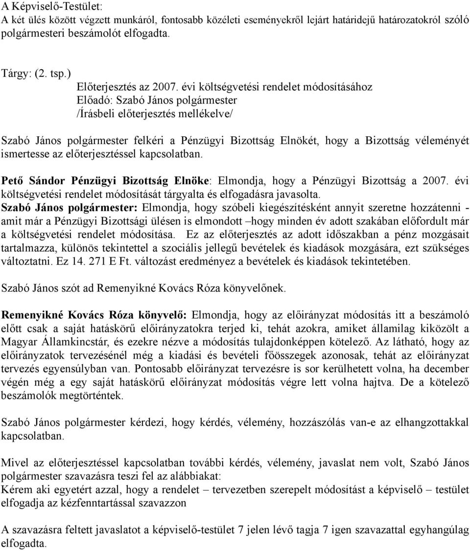 évi költségvetési rendelet módosításához /Írásbeli előterjesztés mellékelve/ Szabó János polgármester felkéri a Pénzügyi Bizottság Elnökét, hogy a Bizottság véleményét ismertesse az előterjesztéssel