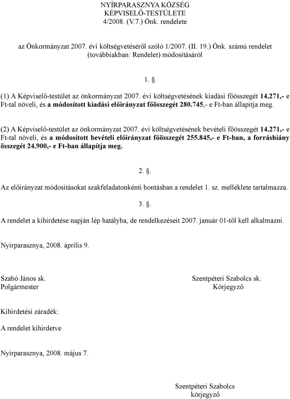 (2) A Képviselő-testület az önkormányzat 2007. évi költségvetésének bevételi főösszegét 14.271,- e Ft-tal növeli, és a módosított bevételi előirányzat főösszegét 255.