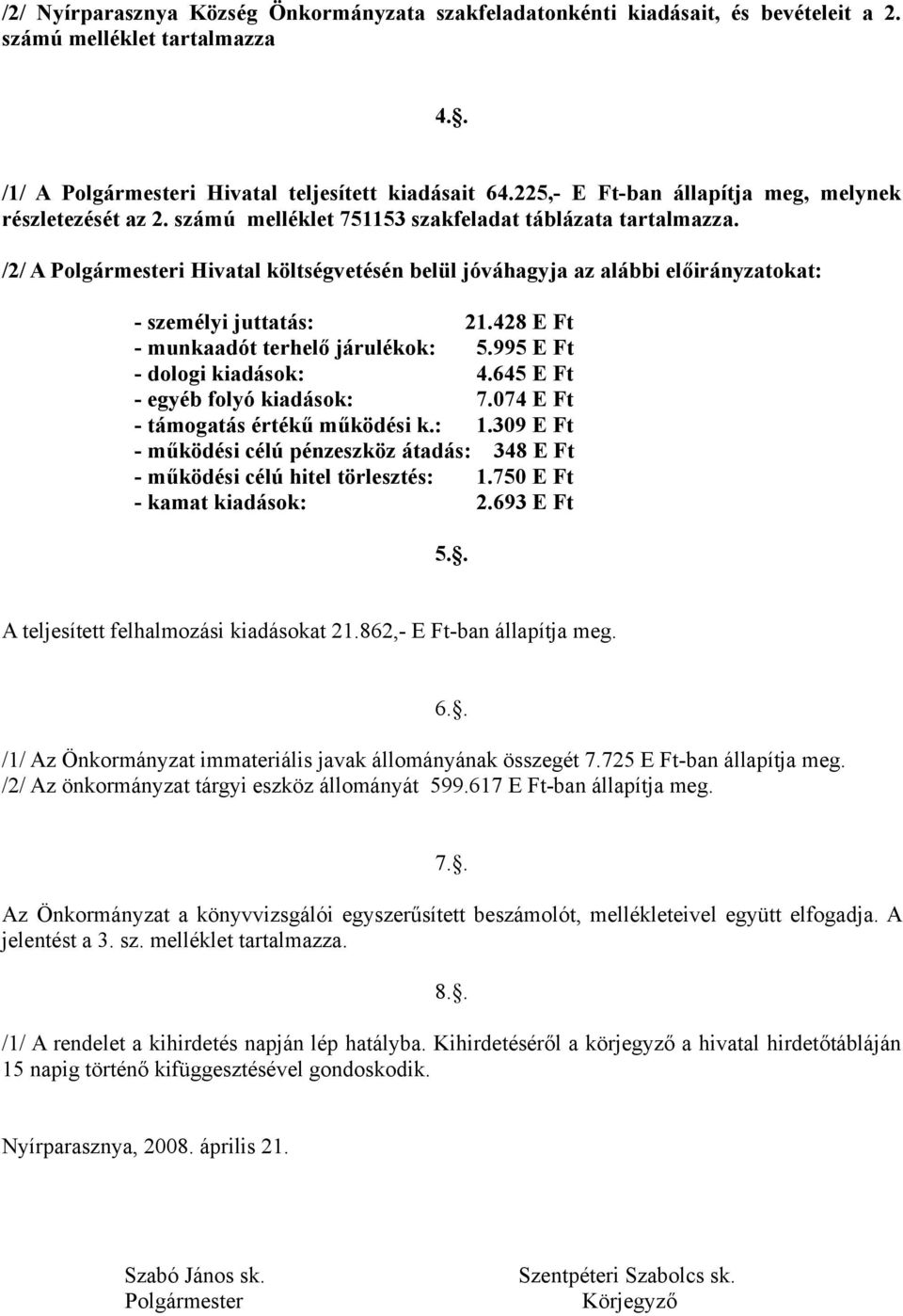 /2/ A Polgármesteri Hivatal költségvetésén belül jóváhagyja az alábbi előirányzatokat: - személyi juttatás: 21.428 E Ft - munkaadót terhelő járulékok: 5.995 E Ft - dologi kiadások: 4.