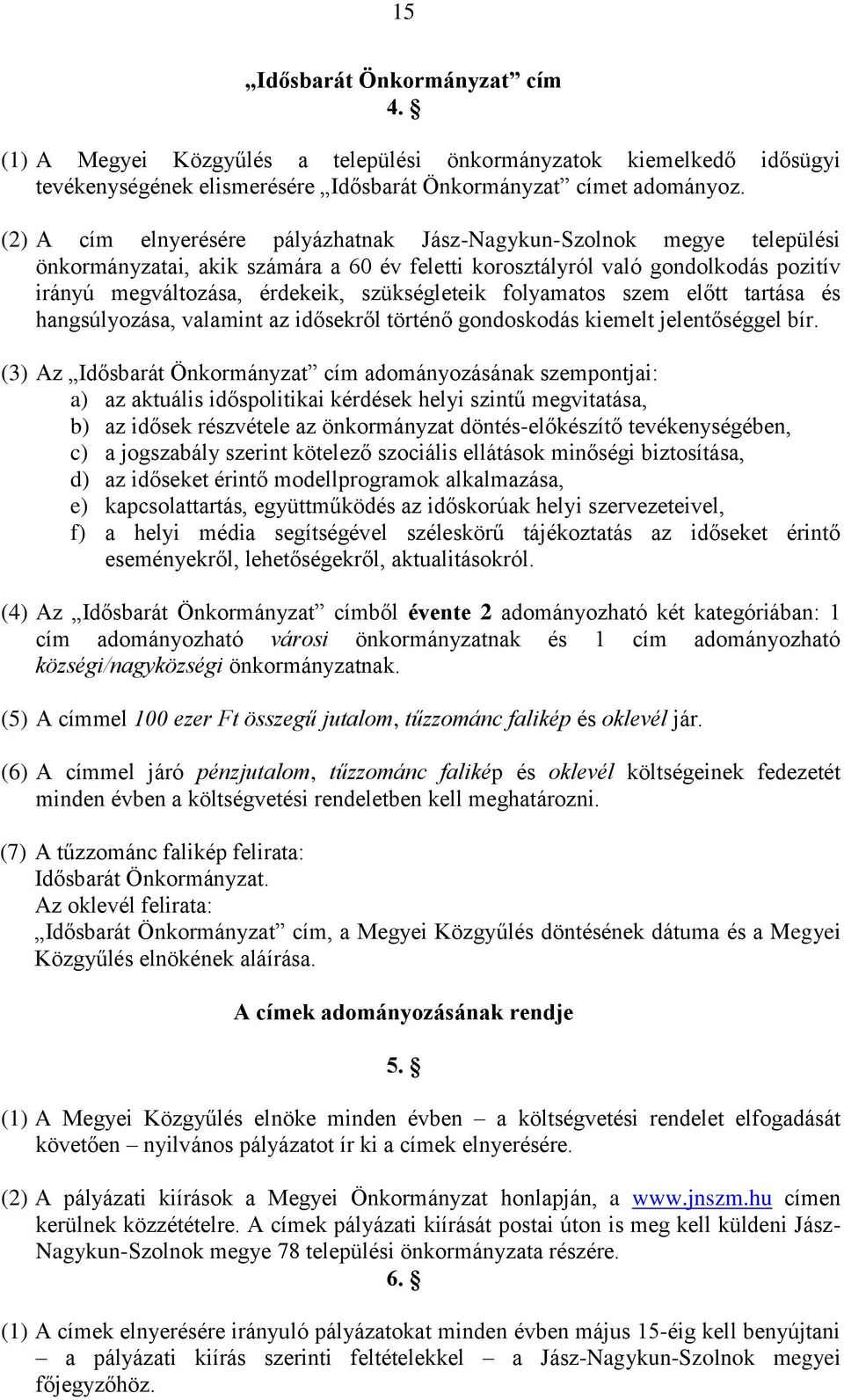 szükségleteik folyamatos szem előtt tartása és hangsúlyozása, valamint az idősekről történő gondoskodás kiemelt jelentőséggel bír.