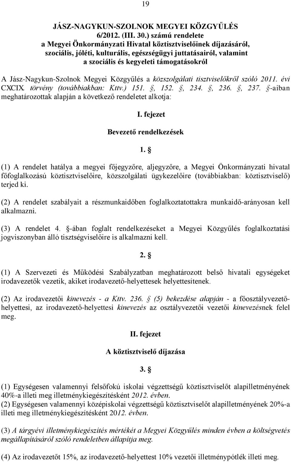 közszolgálati tisztviselőkről szóló 2011. évi CXCIX. törvény (továbbiakban: Kttv.) 151., 152., 234., 236., 237. -aiban meghatározottak alapján a következő rendeletet alkotja: I.