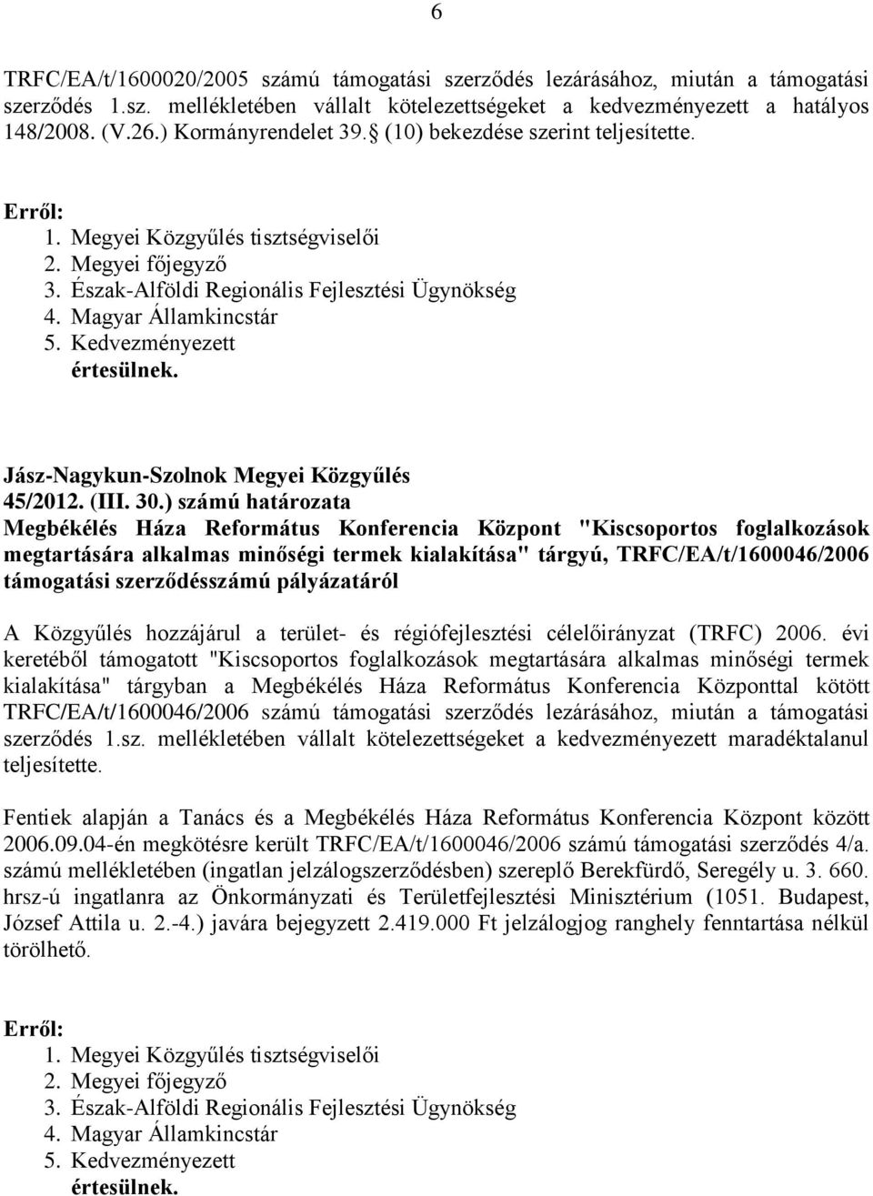 ) számú határozata Megbékélés Háza Református Konferencia Központ "Kiscsoportos foglalkozások megtartására alkalmas minőségi termek kialakítása" tárgyú, TRFC/EA/t/1600046/2006 támogatási