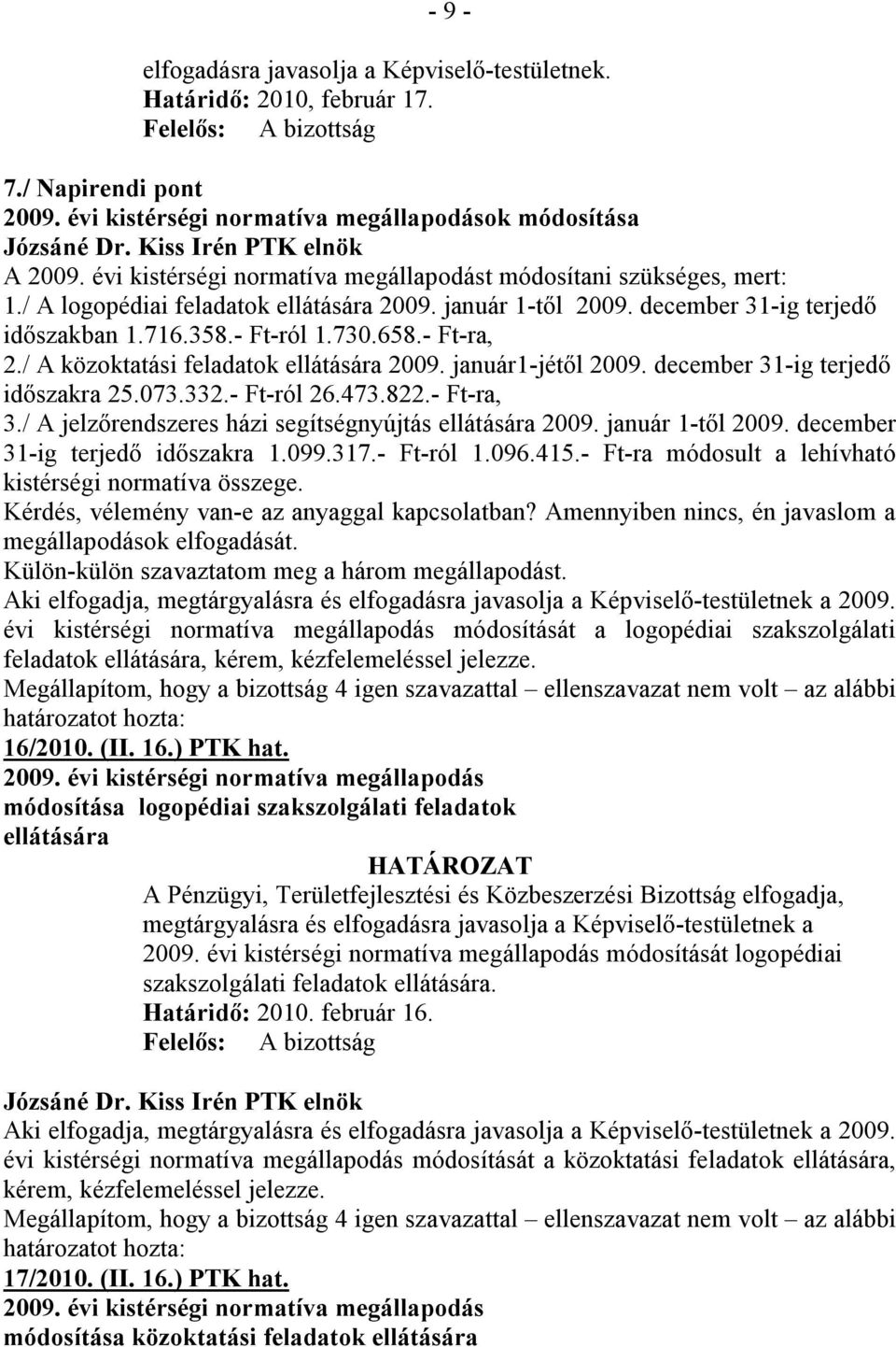 - Ft-ra, 2./ A közoktatási feladatok ellátására 2009. január1-jétől 2009. december 31-ig terjedő időszakra 25.073.332.- Ft-ról 26.473.822.- Ft-ra, 3.