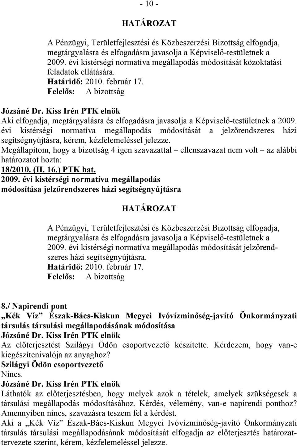 évi kistérségi normatíva megállapodás módosítását a jelzőrendszeres házi segítségnyújtásra, kérem, kézfelemeléssel jelezze. 18/2010. (II. 16.) PTK hat. 2009.