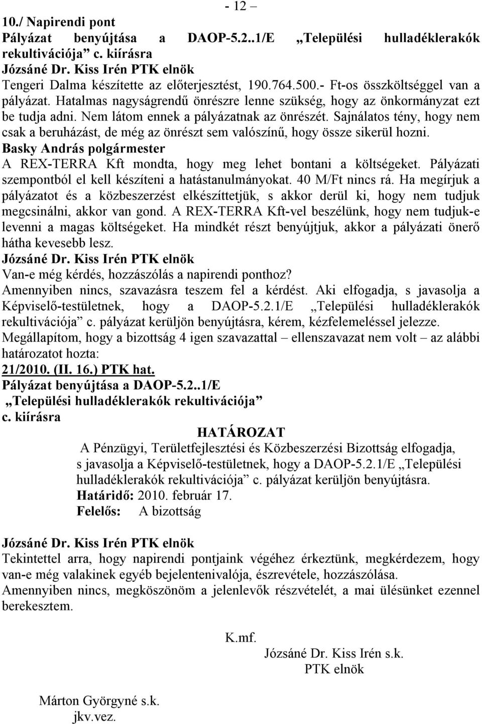 Sajnálatos tény, hogy nem csak a beruházást, de még az önrészt sem valószínű, hogy össze sikerül hozni. Basky András A REX-TERRA Kft mondta, hogy meg lehet bontani a költségeket.