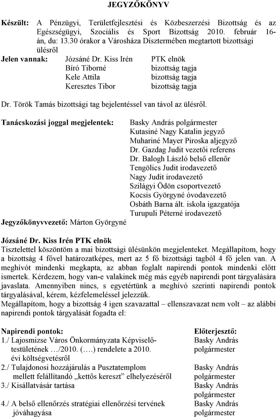 Török Tamás bizottsági tag bejelentéssel van távol az ülésről.