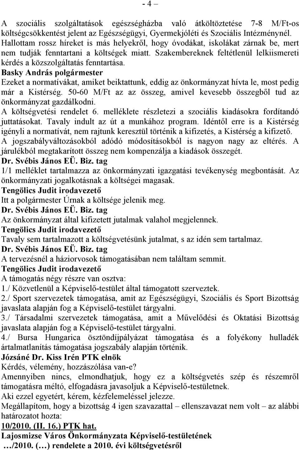 Szakembereknek feltétlenül lelkiismereti kérdés a közszolgáltatás fenntartása. Basky András Ezeket a normatívákat, amiket beiktattunk, eddig az önkormányzat hívta le, most pedig már a Kistérség.