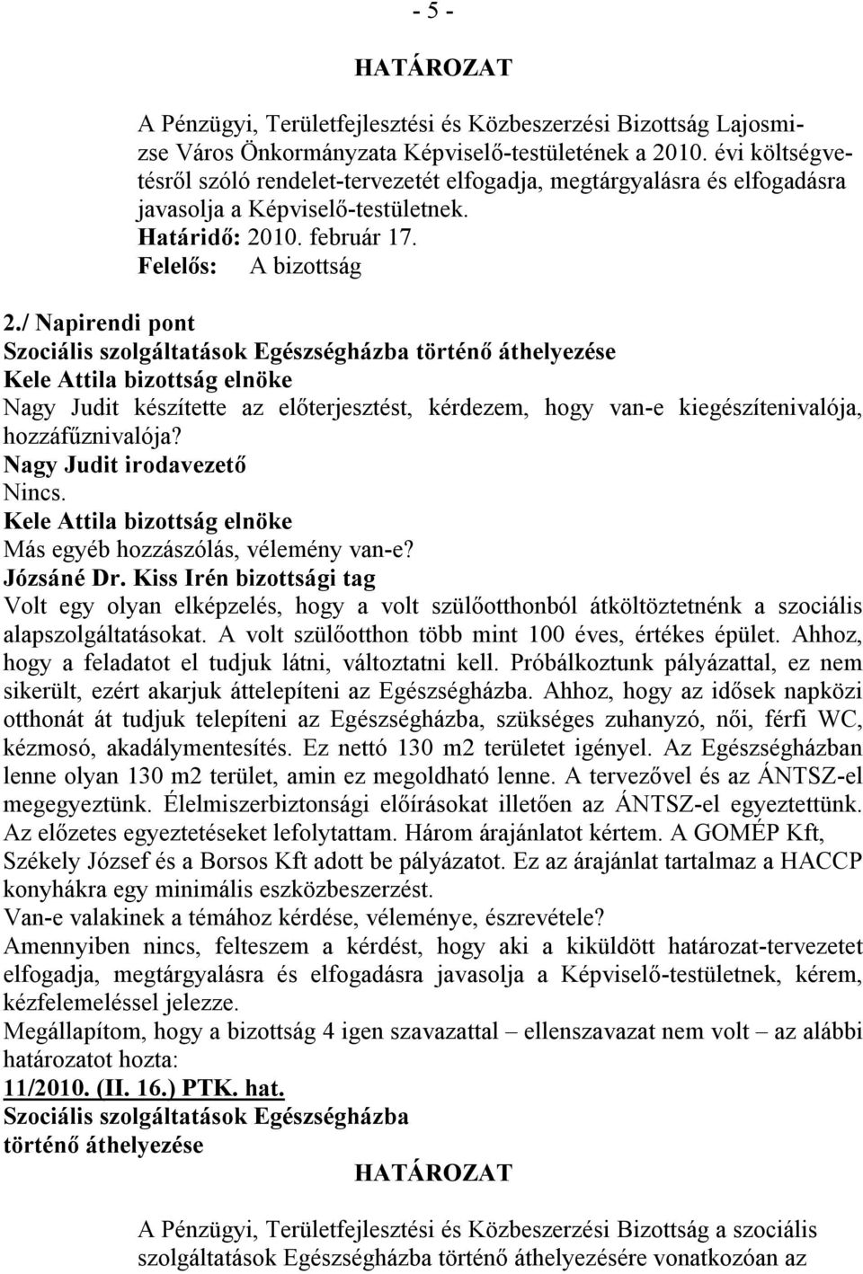 / Napirendi pont Szociális szolgáltatások Egészségházba történő áthelyezése Kele Attila bizottság elnöke Nagy Judit készítette az előterjesztést, kérdezem, hogy van-e kiegészítenivalója,