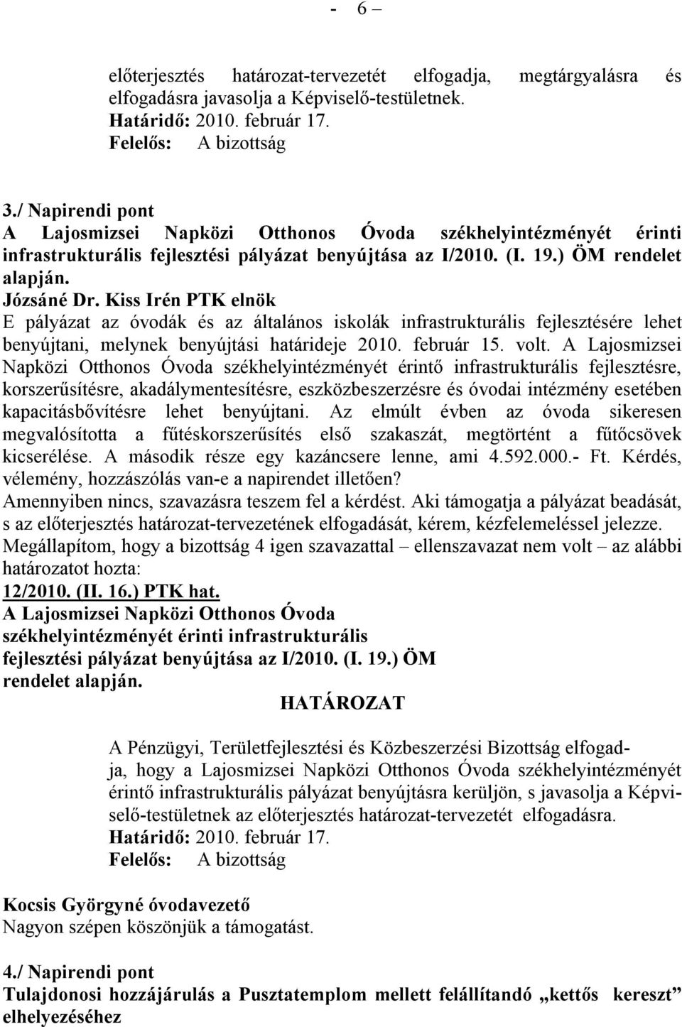 E pályázat az óvodák és az általános iskolák infrastrukturális fejlesztésére lehet benyújtani, melynek benyújtási határideje 2010. február 15. volt.