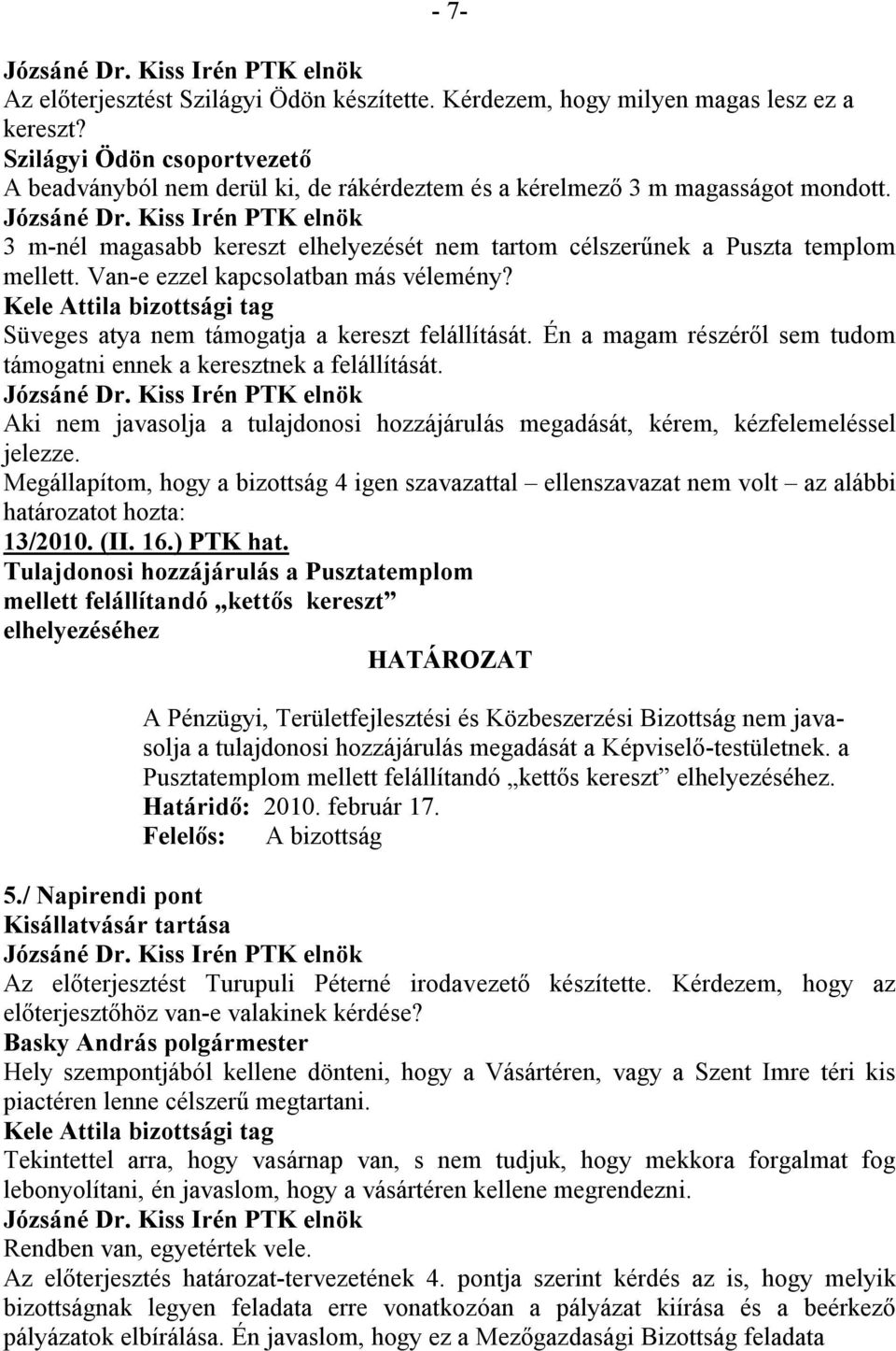 Van-e ezzel kapcsolatban más vélemény? Kele Attila bizottsági tag Süveges atya nem támogatja a kereszt felállítását. Én a magam részéről sem tudom támogatni ennek a keresztnek a felállítását.