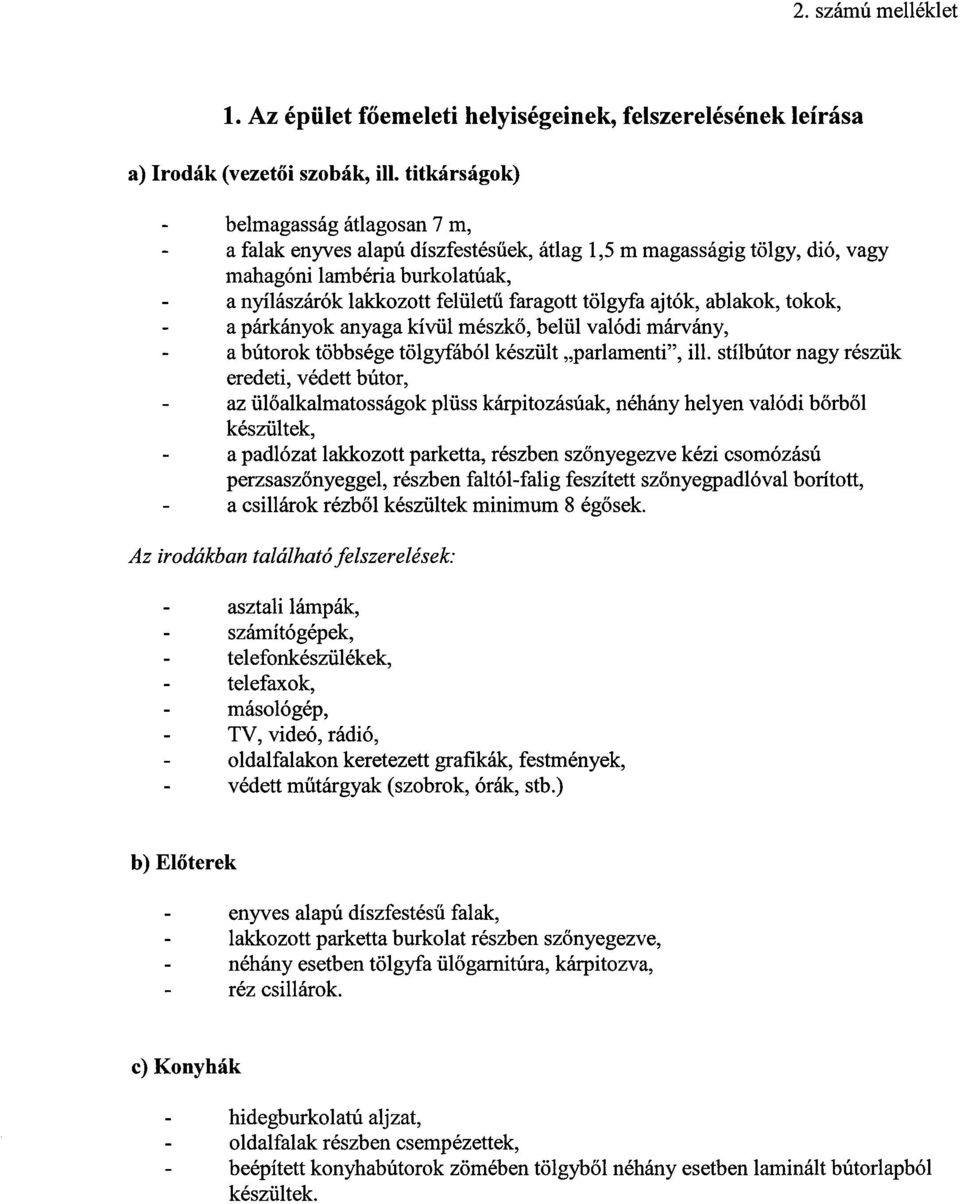 ajtók, ablakok, tokok, a párkányok anyaga kívül mészkő, belül valódi márvány, a bútorok többsége tölgyfából készült parlamenti", ill.