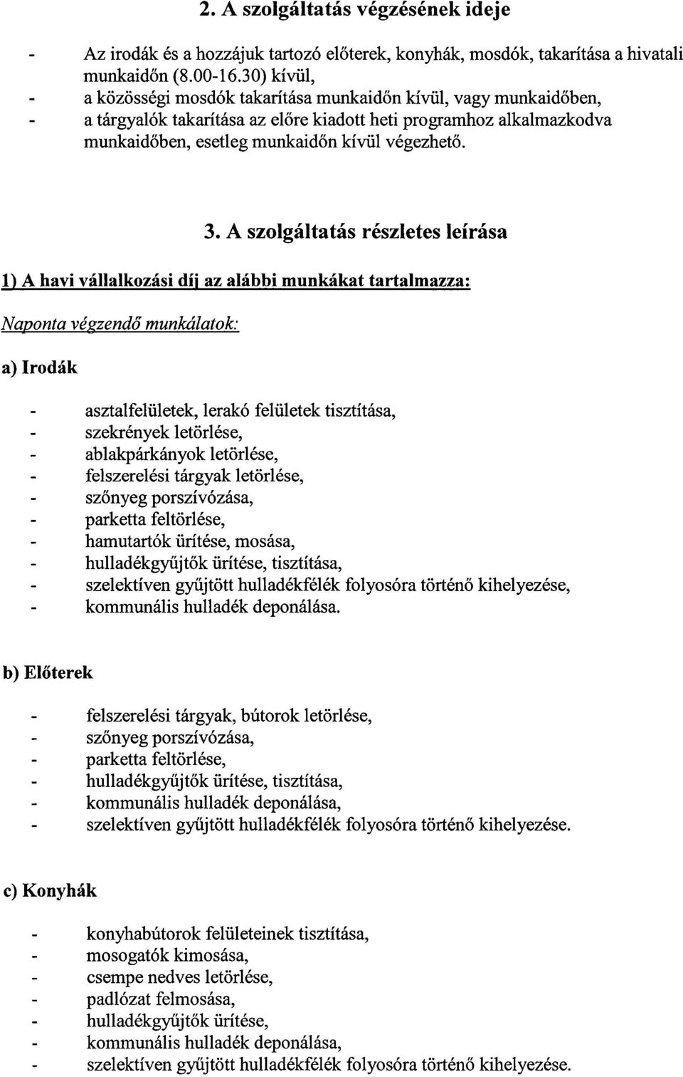 A szolgáltatás részletes leírása 1) A havi vállalkozási díj az alábbi munkákat tartalmazza : Naponta végzendő munkálatok: a) Irodák asztalfelületek, lerakó felületek tisztítása, szekrények letörlése,