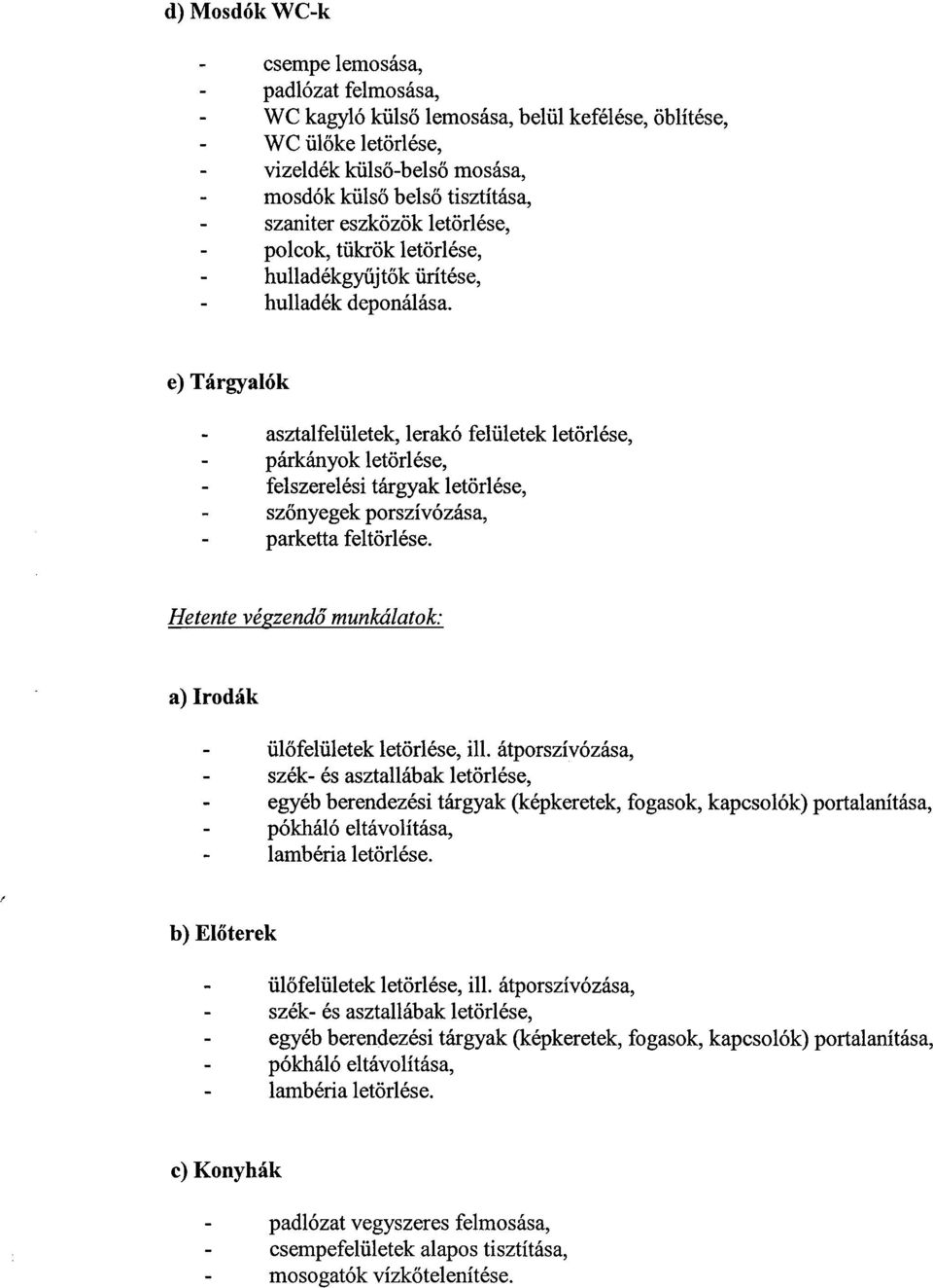 e) Tárgyalók asztalfelületek, lerakó felületek letörlése, párkányok letörlése, felszerelési tárgyak letörlése, szőnyegek porszívózása, parketta feltörlése.